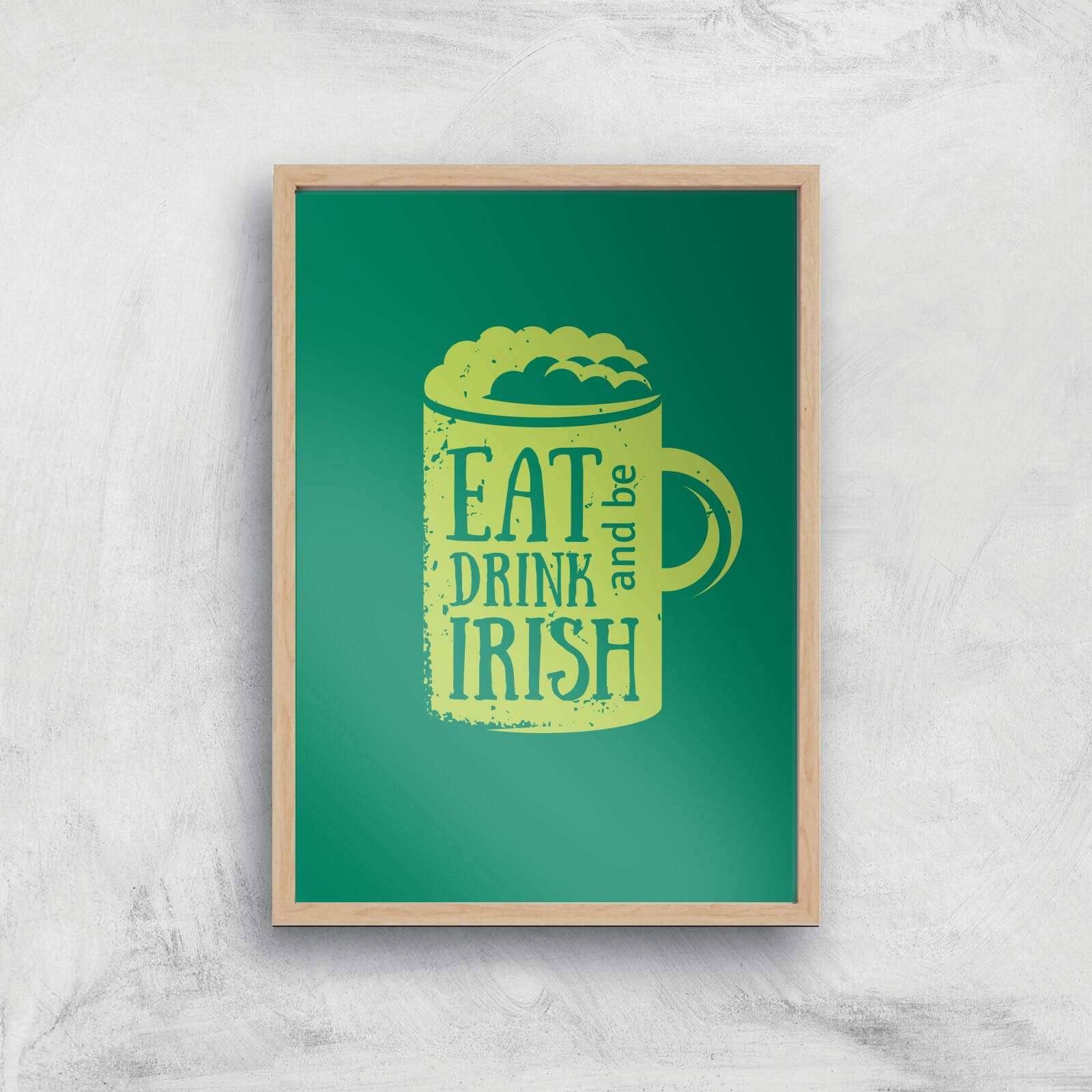 Eat, Drink And Be Irish Art Print - A4 - Wood Frame