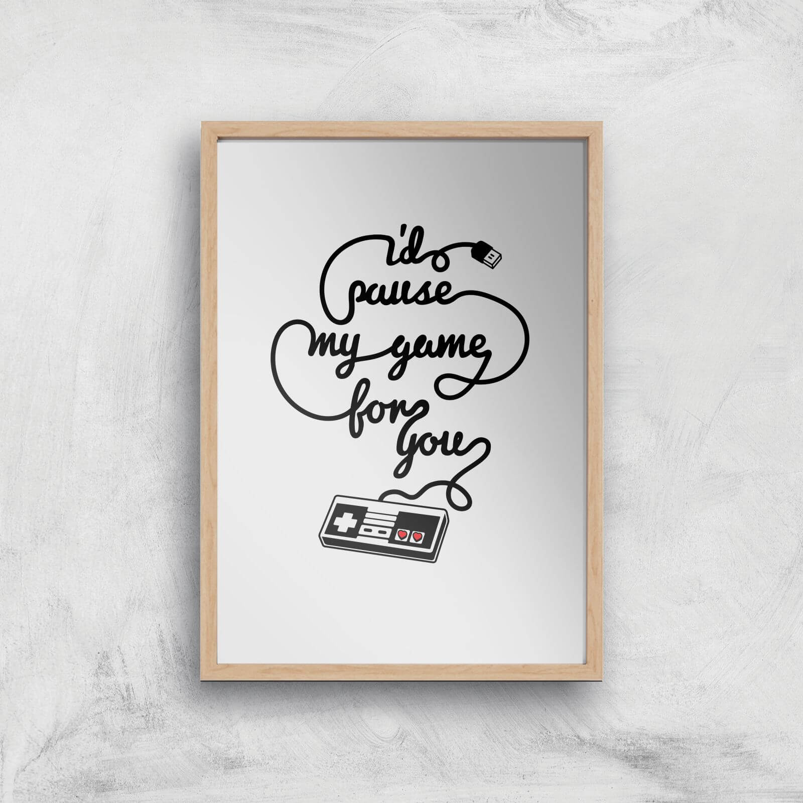 I'd Pause My Game For You Art Print - A4 - Wood Frame