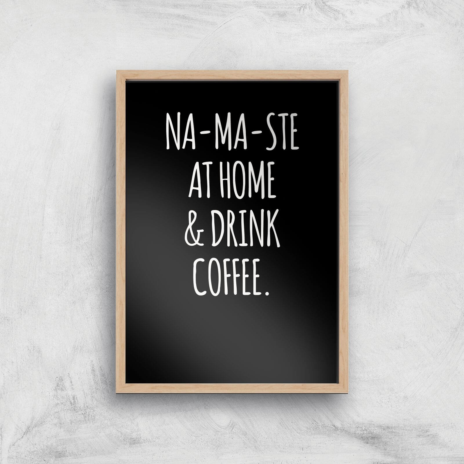 Na-ma-ste At Home And Drink Coffee Art Print - A4 - Wood Frame