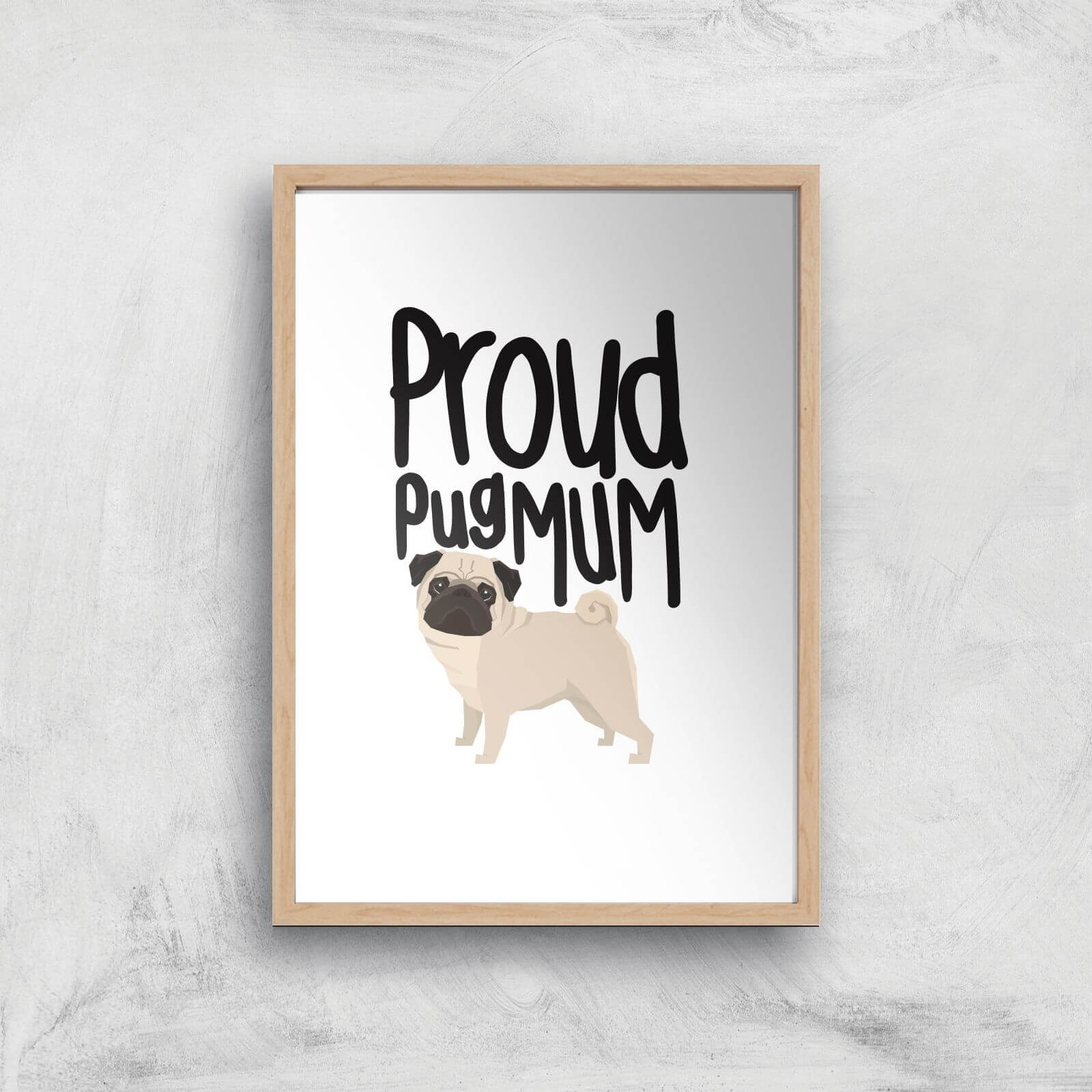 Proud Pug Mum Art Print - A4 - Wood Frame