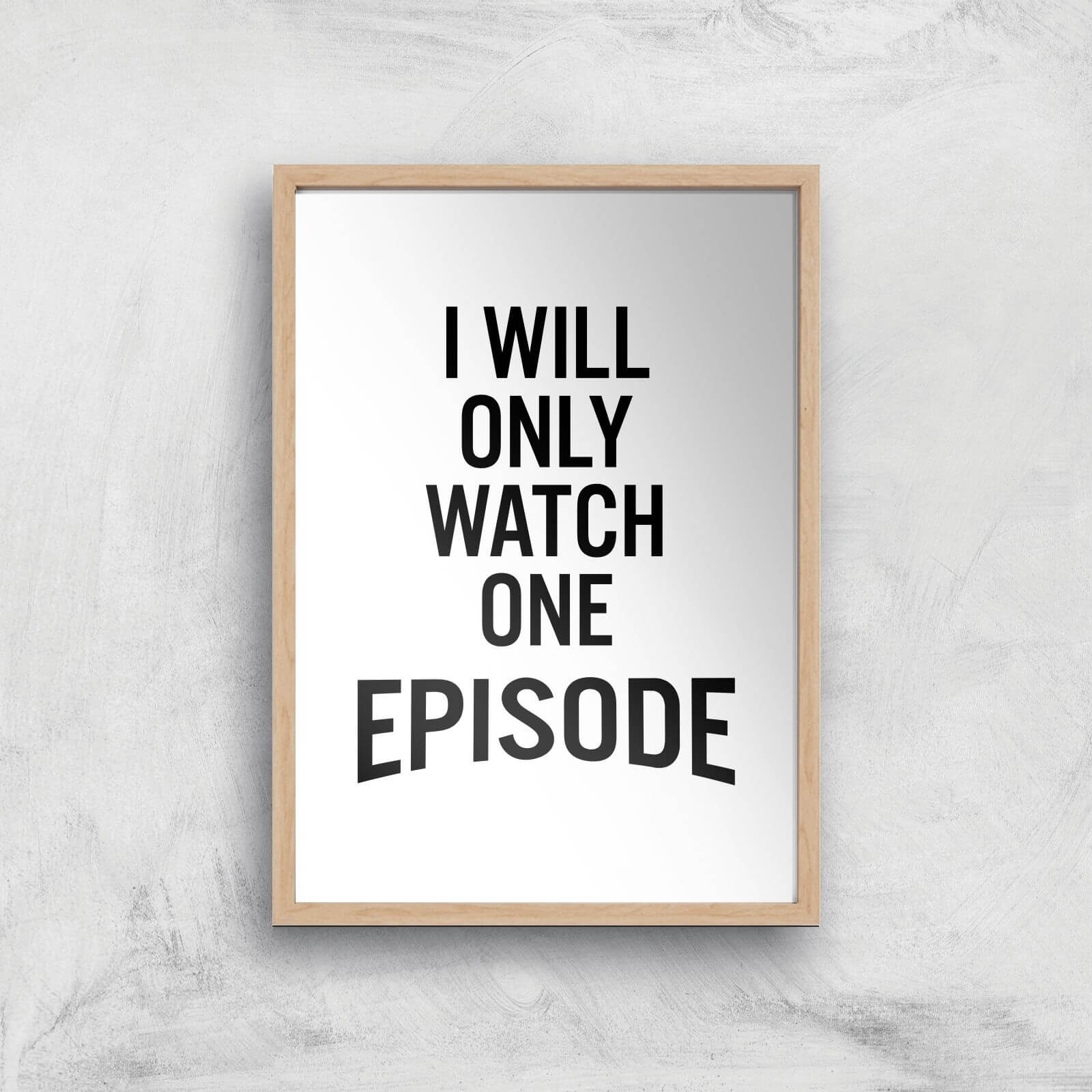 PlanetA444 I Will Only Watch One Episode Art Print - A4 - Wood Frame
