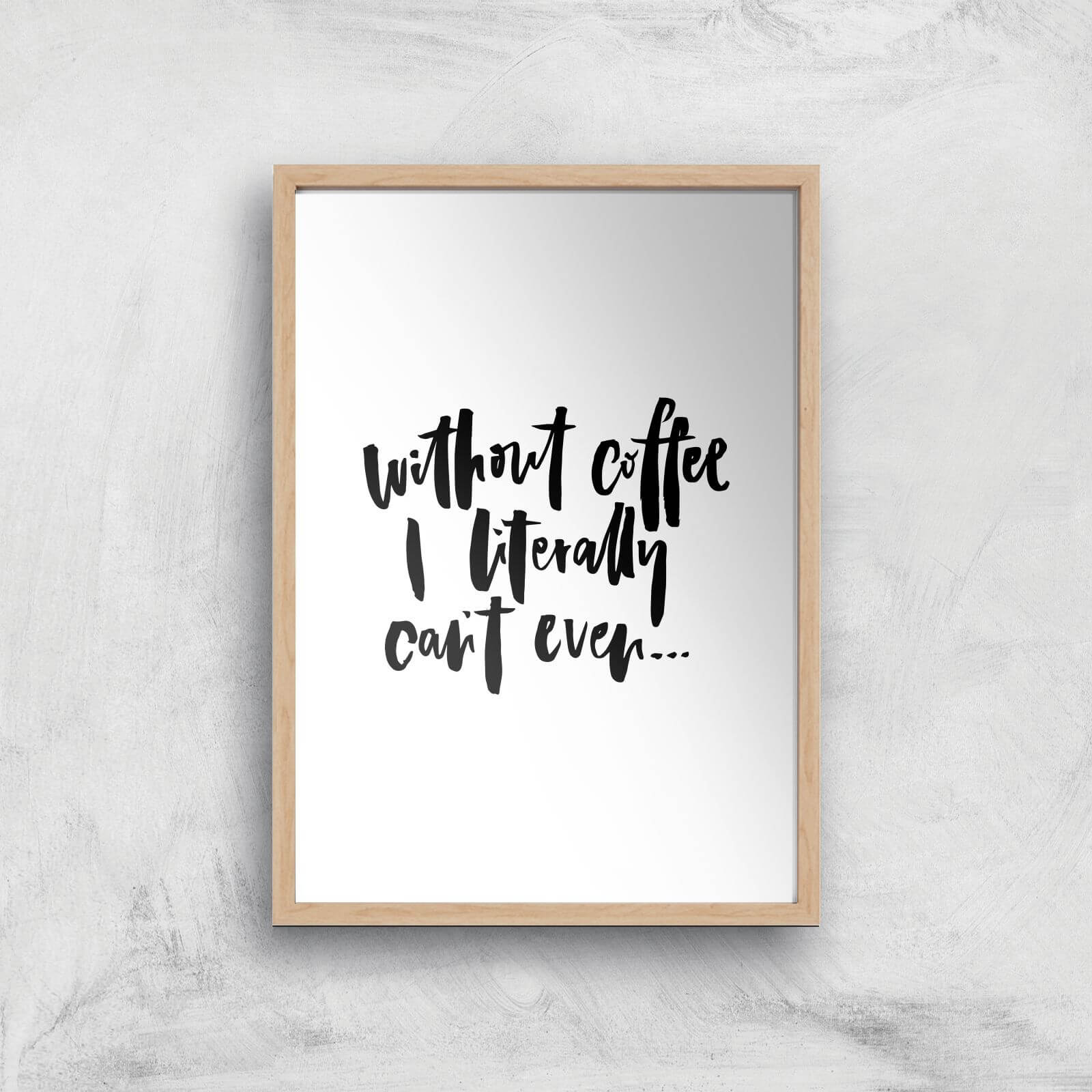 PlanetA444 Without Coffee I Literally Can't Even... Art Print - A4 - Wood Frame