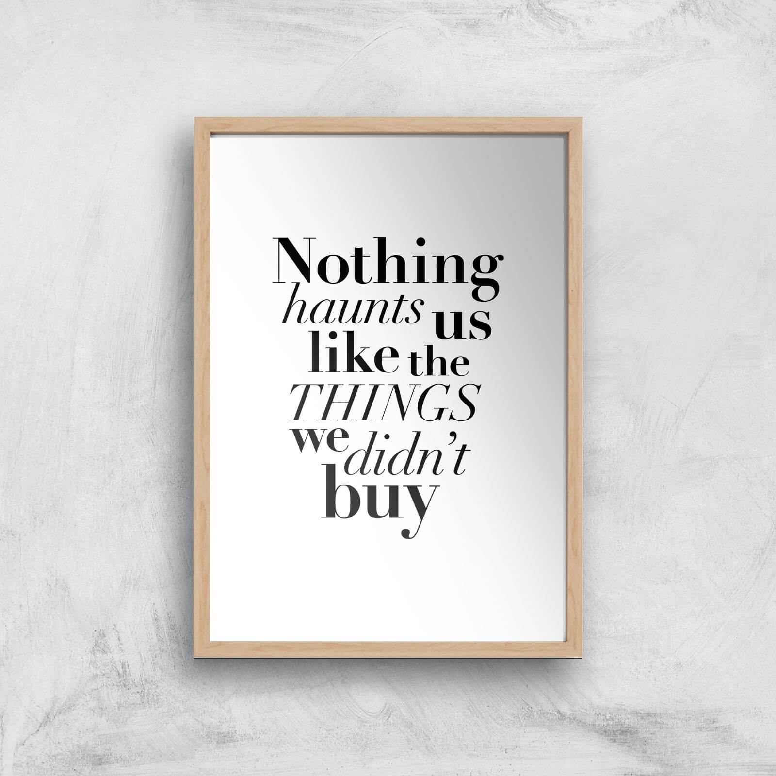 PlanetA444 Nothing Haunts Us Like The Things We Didn't Buy Art Print - A4 - Wood Frame