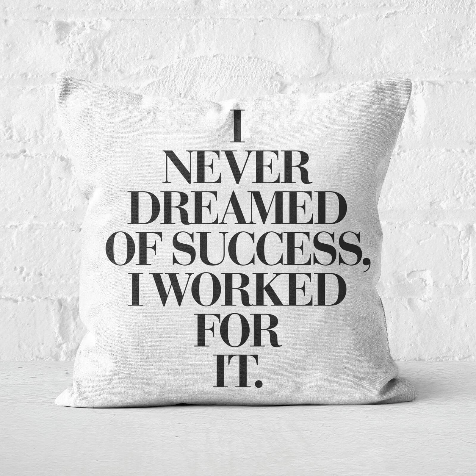 The Motivated Type I Never Dreamed Of Success, I Worked For It Square Cushion - 60x60cm - Soft Touch