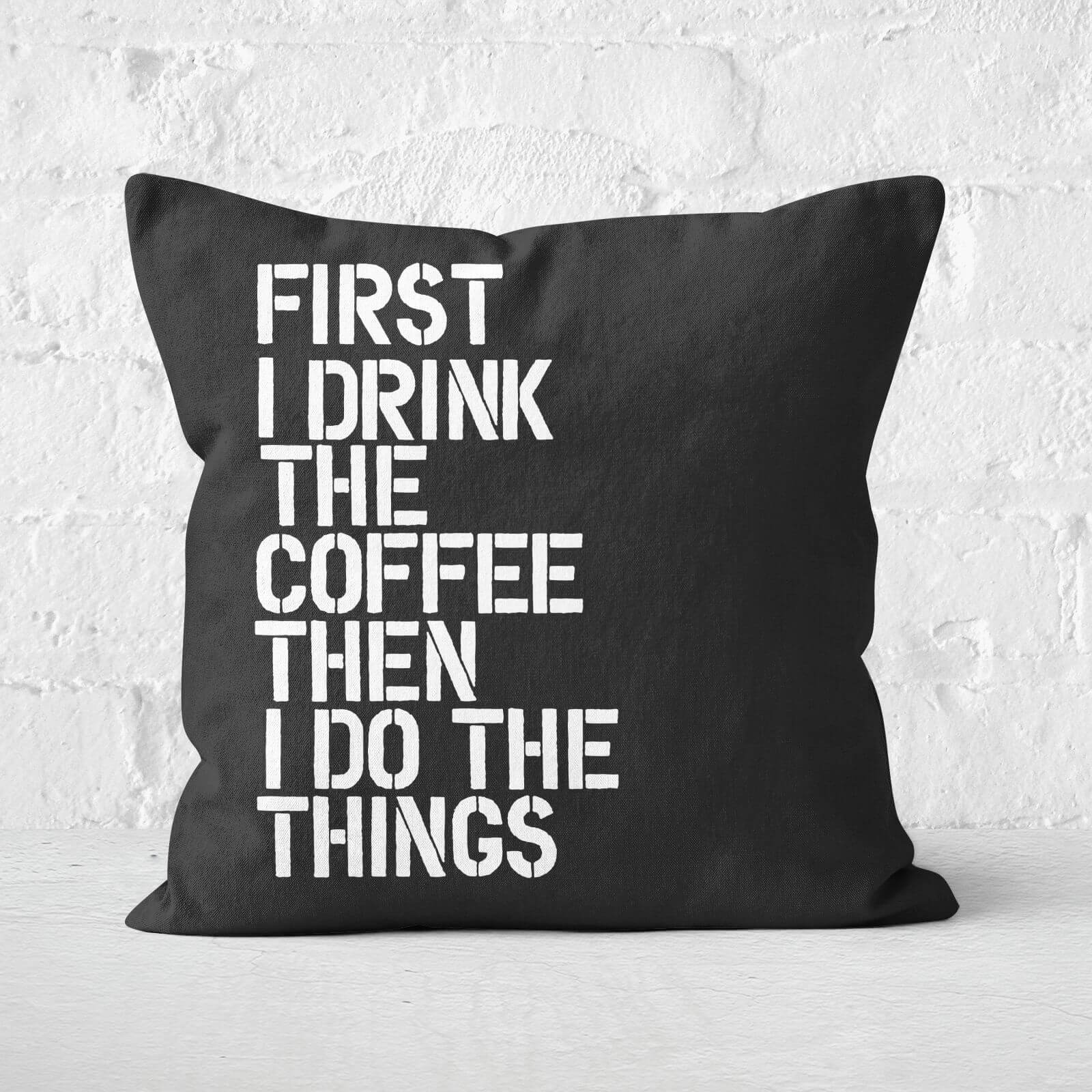 The Motivated Type First I Drink The Coffee Square Cushion - 40x40cm - Soft Touch