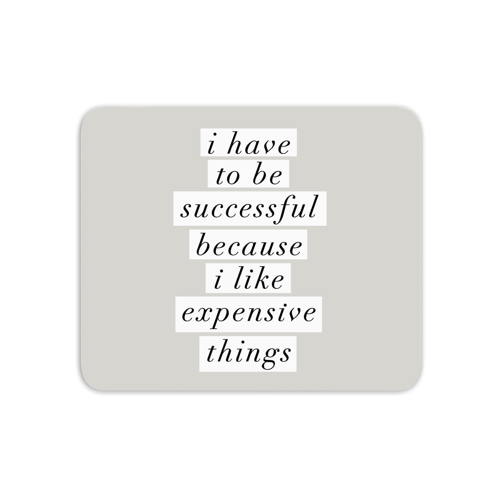 The Motivated Type I Have To Be Successful Because I Like Expensive Things Mouse Mat
