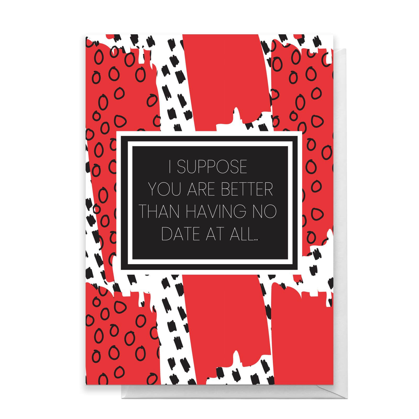 Better Than No Date At All Greetings Card - Standard Card