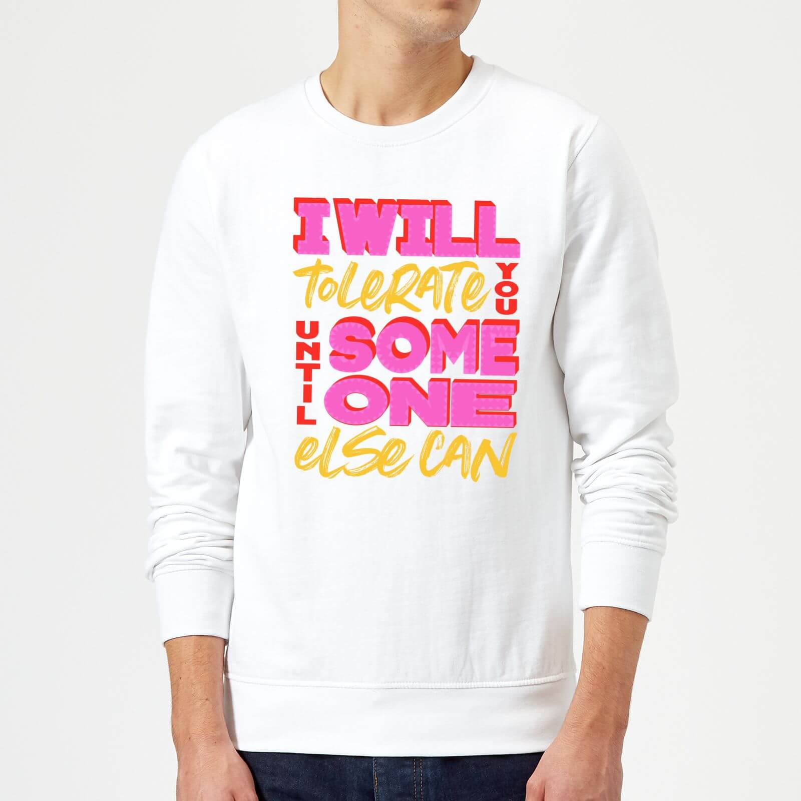 I Will Tolerate You Until Someone Else Can Sweatshirt - White - S - White