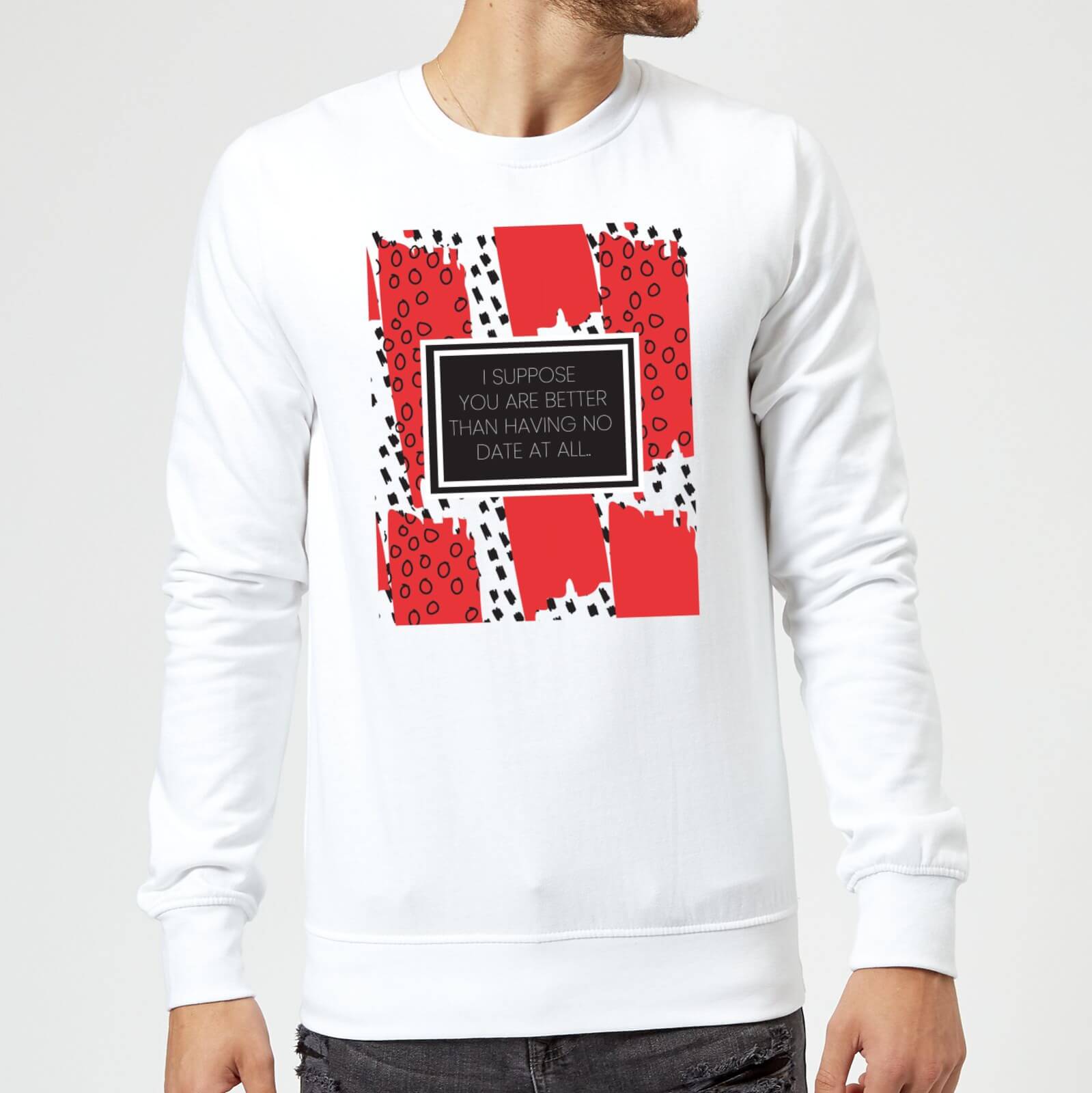 Better Than No Date At All Sweatshirt - White - S - White