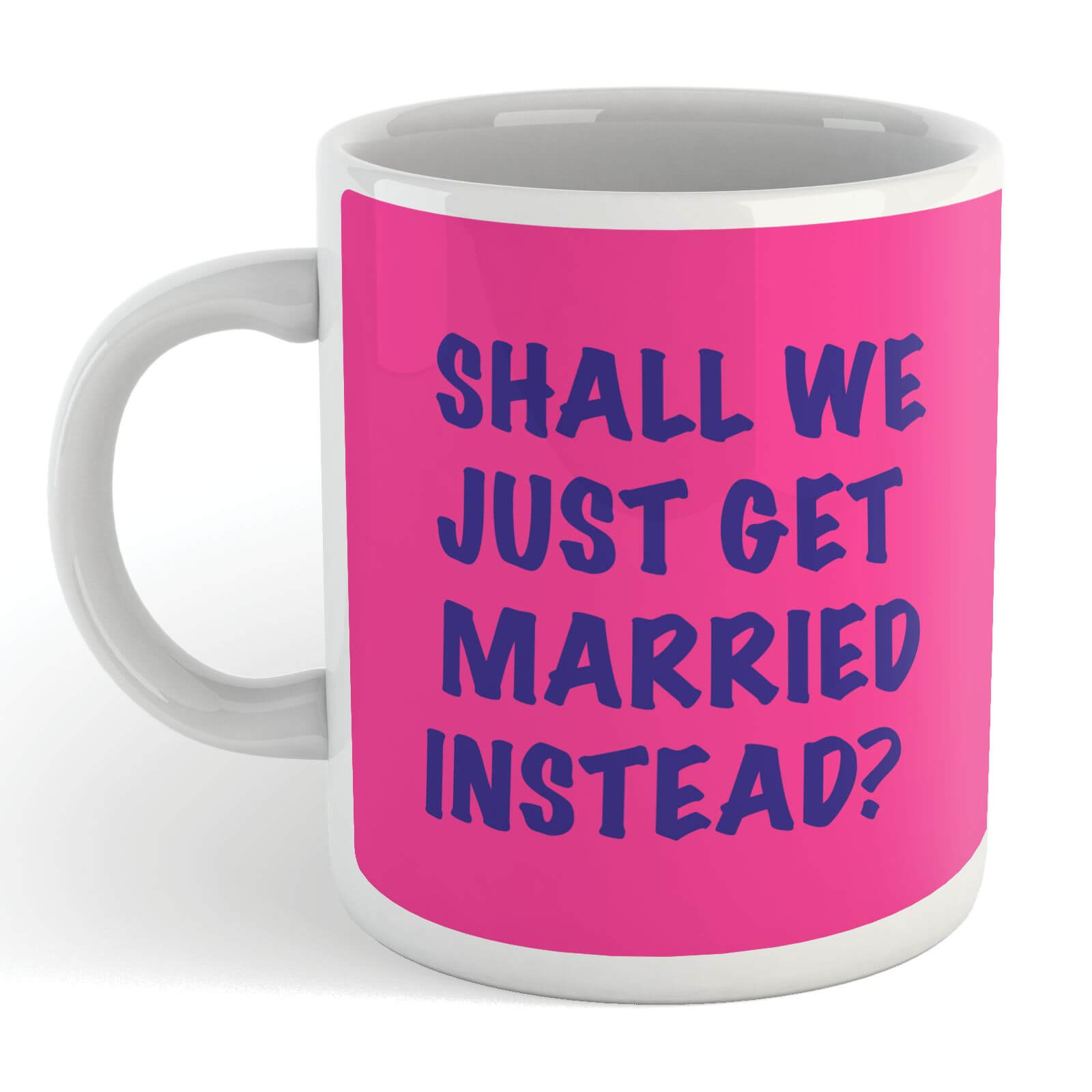 Shall We Just Get Married Instead Mug