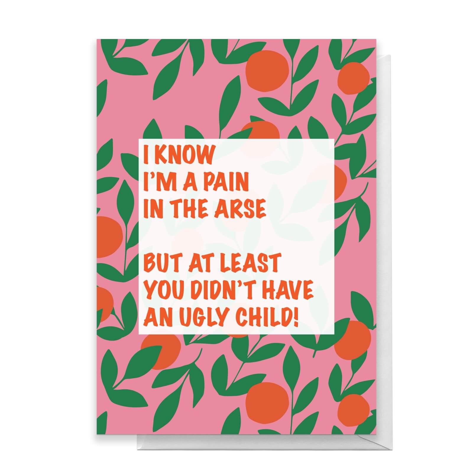 I Know I'm A Pin In The Arse, But T Least You Didn't Have An Ugly Child! Greetings Card - Large Card