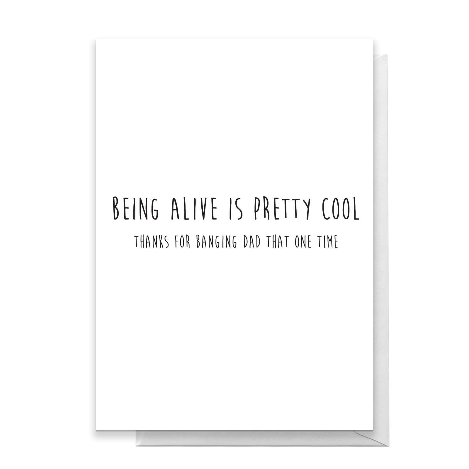 Being Alive Is Pretty Cool - Thanks For Banging Dad That One Time Greetings Card - Standard Card