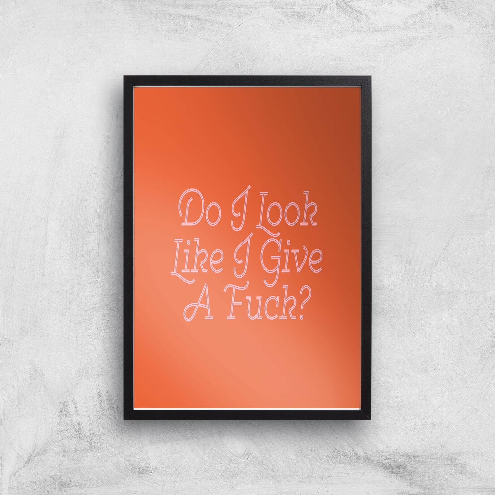 Do I Look Like I Give A Fuck? Giclee Art Print - A3 - Black Frame