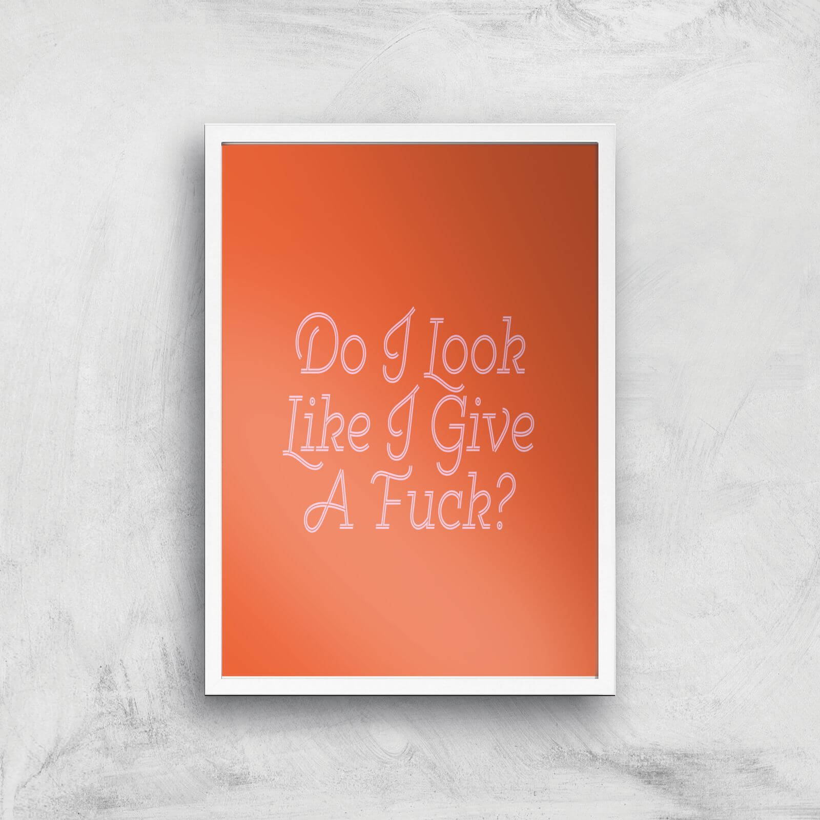 Do I Look Like I Give A Fuck? Giclee Art Print - A2 - White Frame