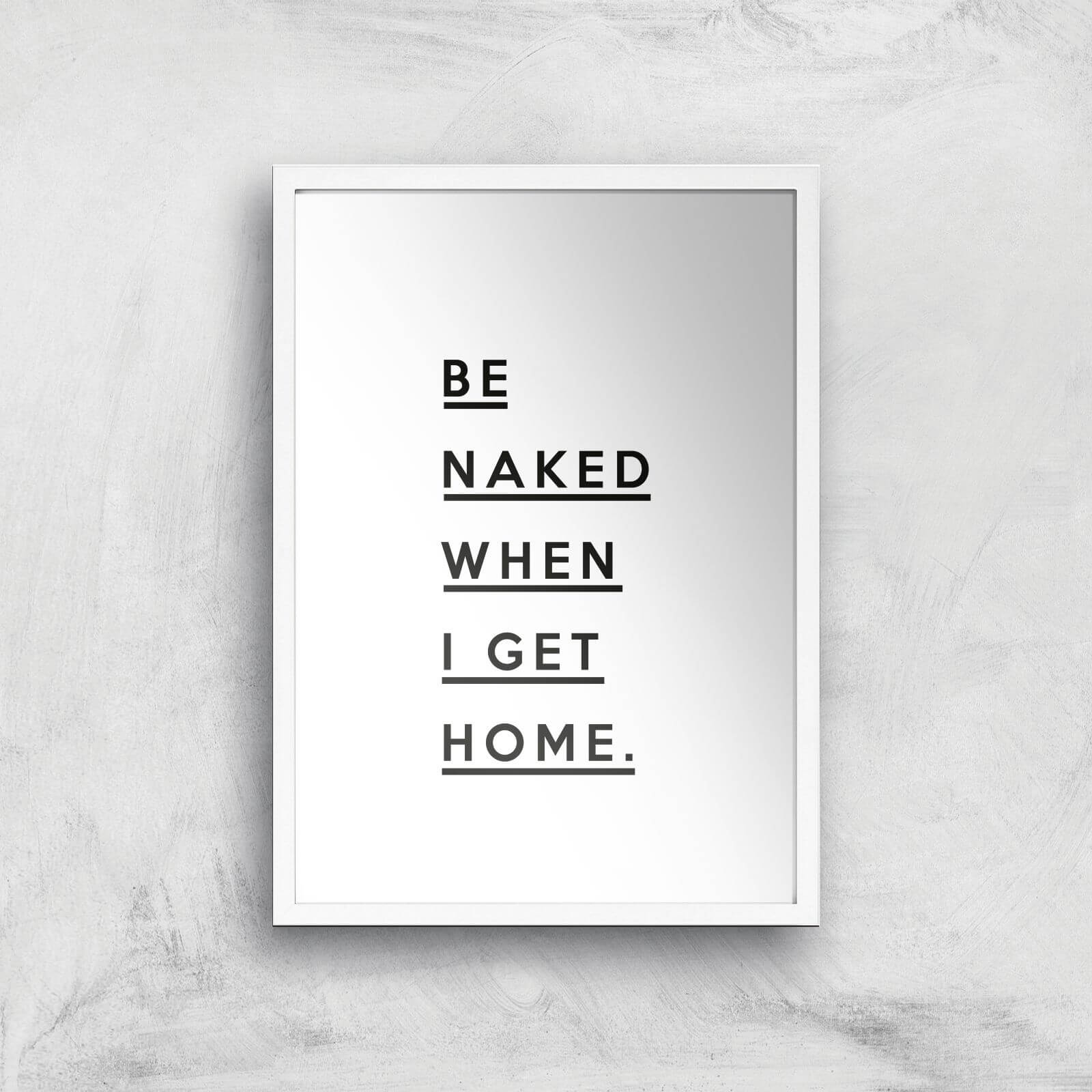 Be Naked When I Get Home Giclee Art Print - A3 - White Frame