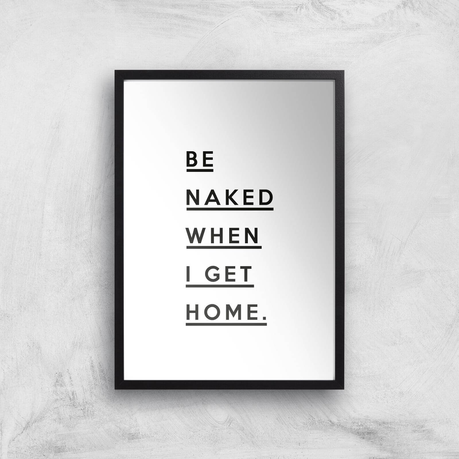 Be Naked When I Get Home Giclee Art Print - A3 - Black Frame