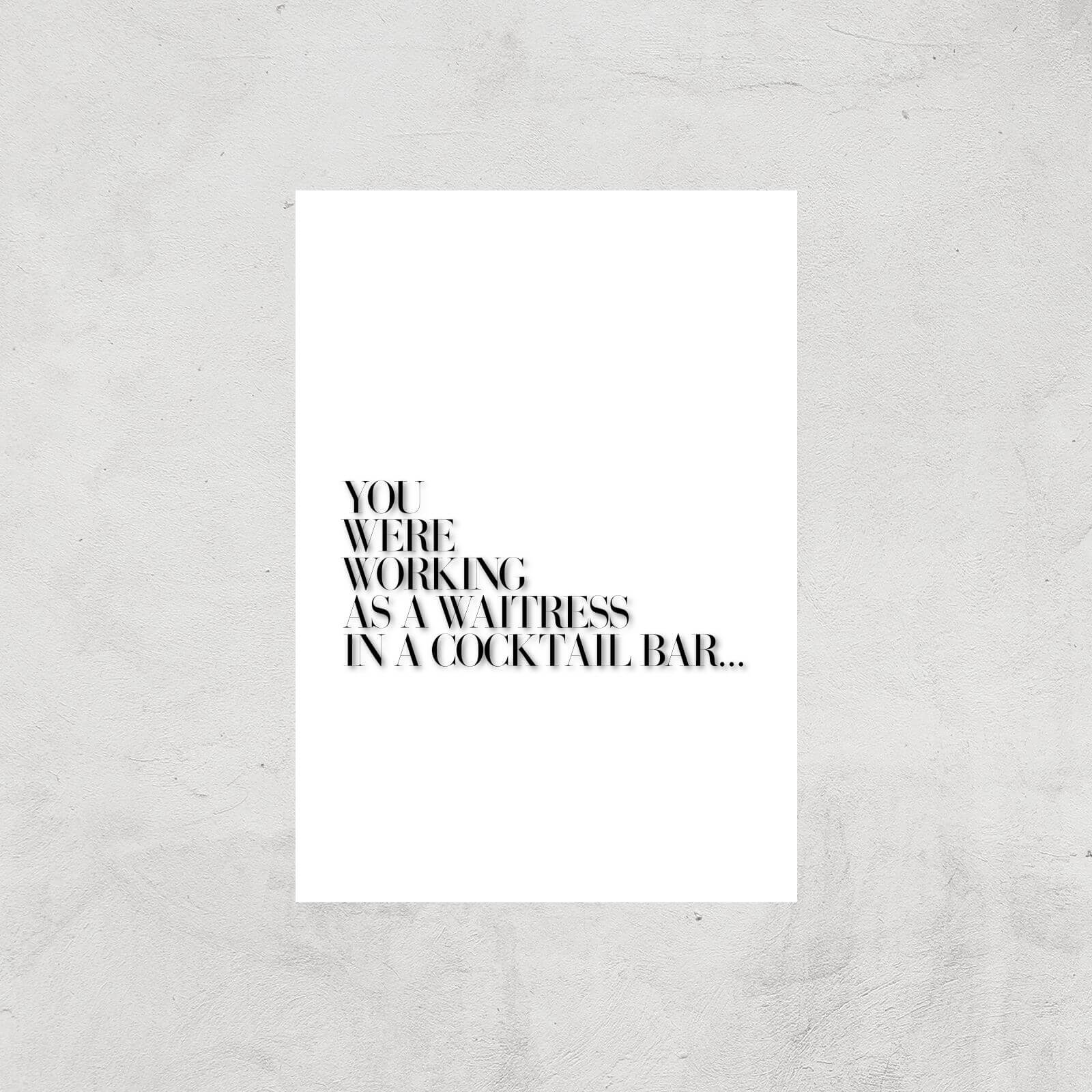 You Were Working As A Waitress In A Cocktail Bar ... Giclee Art Print - A4 - Print Only