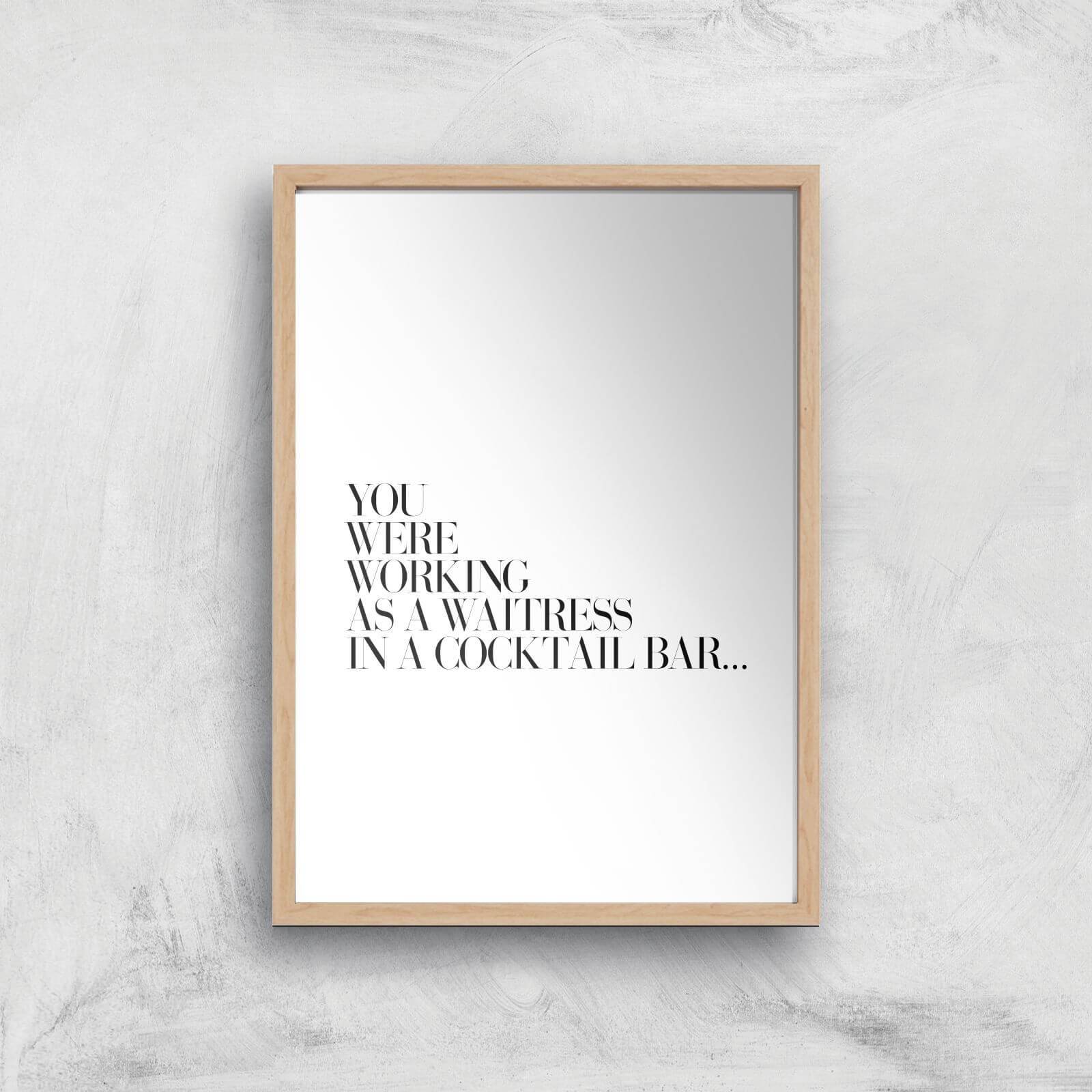You Were Working As A Waitress In A Cocktail Bar ... Giclee Art Print - A3 - Wooden Frame