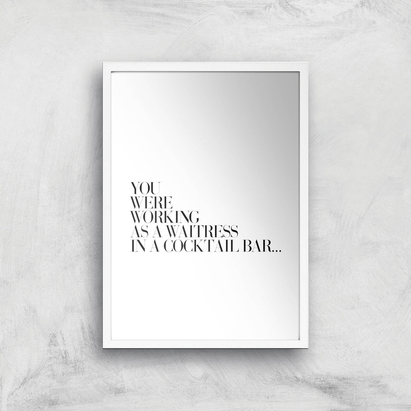 You Were Working As A Waitress In A Cocktail Bar ... Giclee Art Print - A3 - White Frame