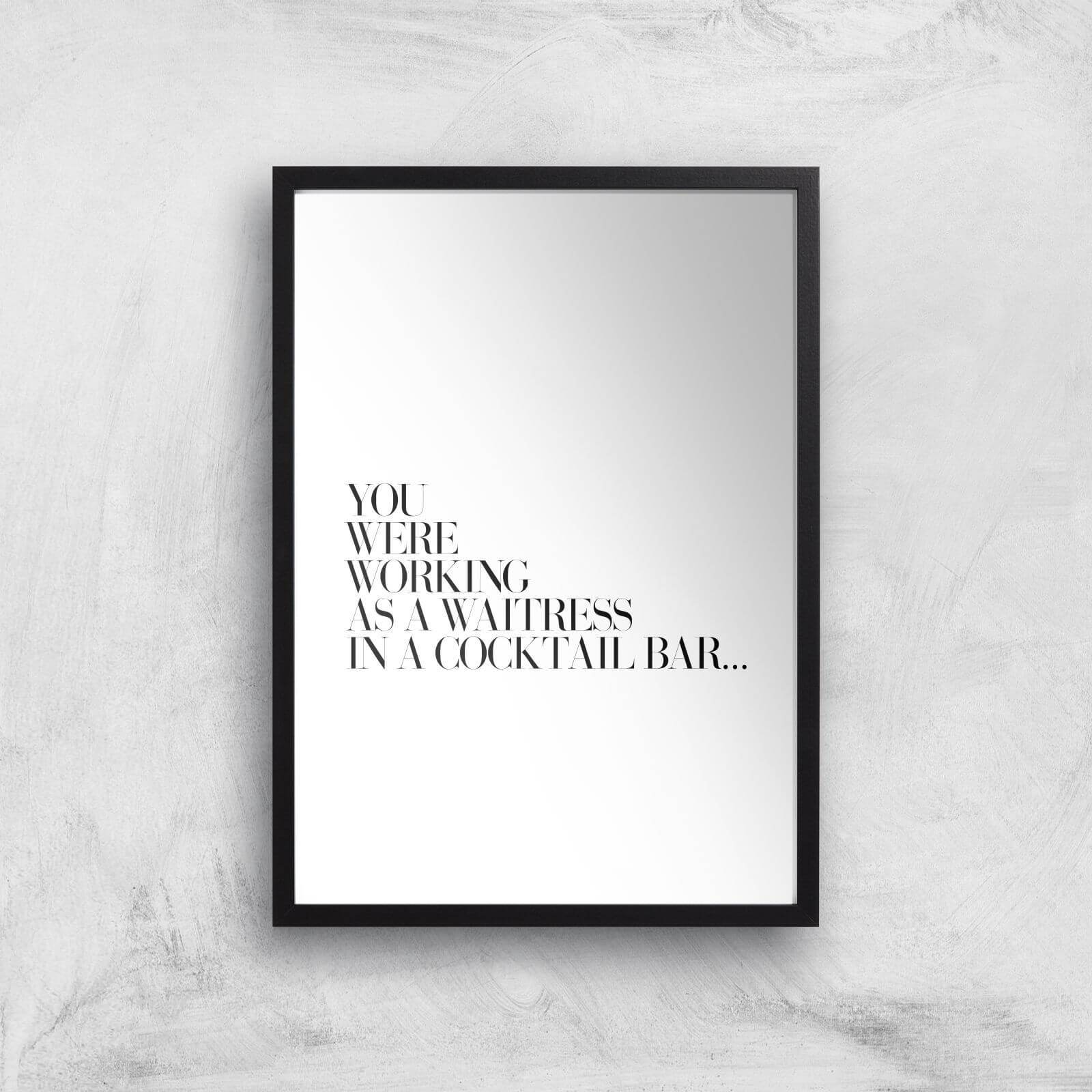 You Were Working As A Waitress In A Cocktail Bar ... Giclee Art Print - A3 - Black Frame