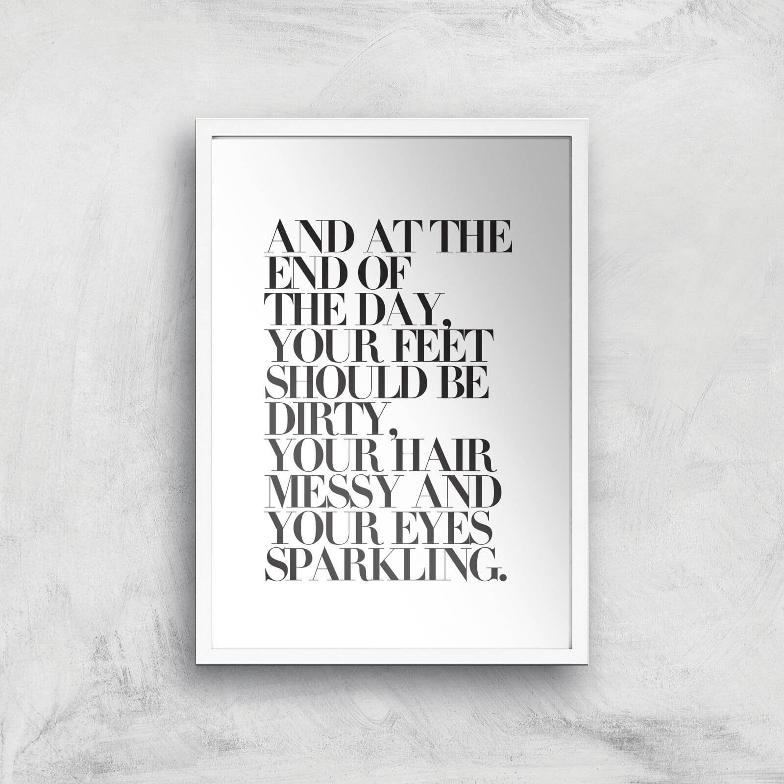 At The End Of The Day Your Feet Should Be Giclee Art Print - A3 - White Frame