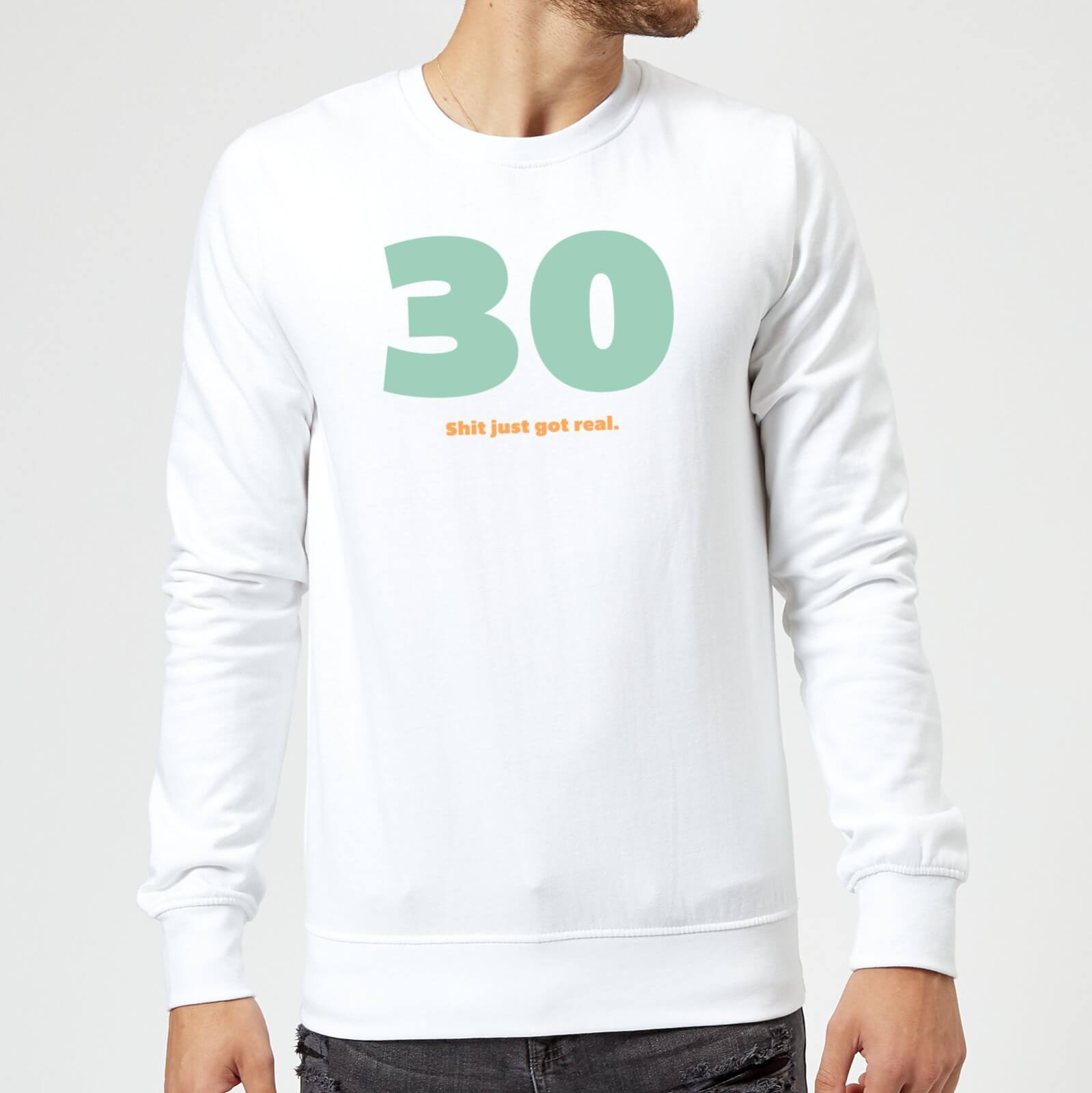 30 Shit Just Got Real. Sweatshirt - White - M - White