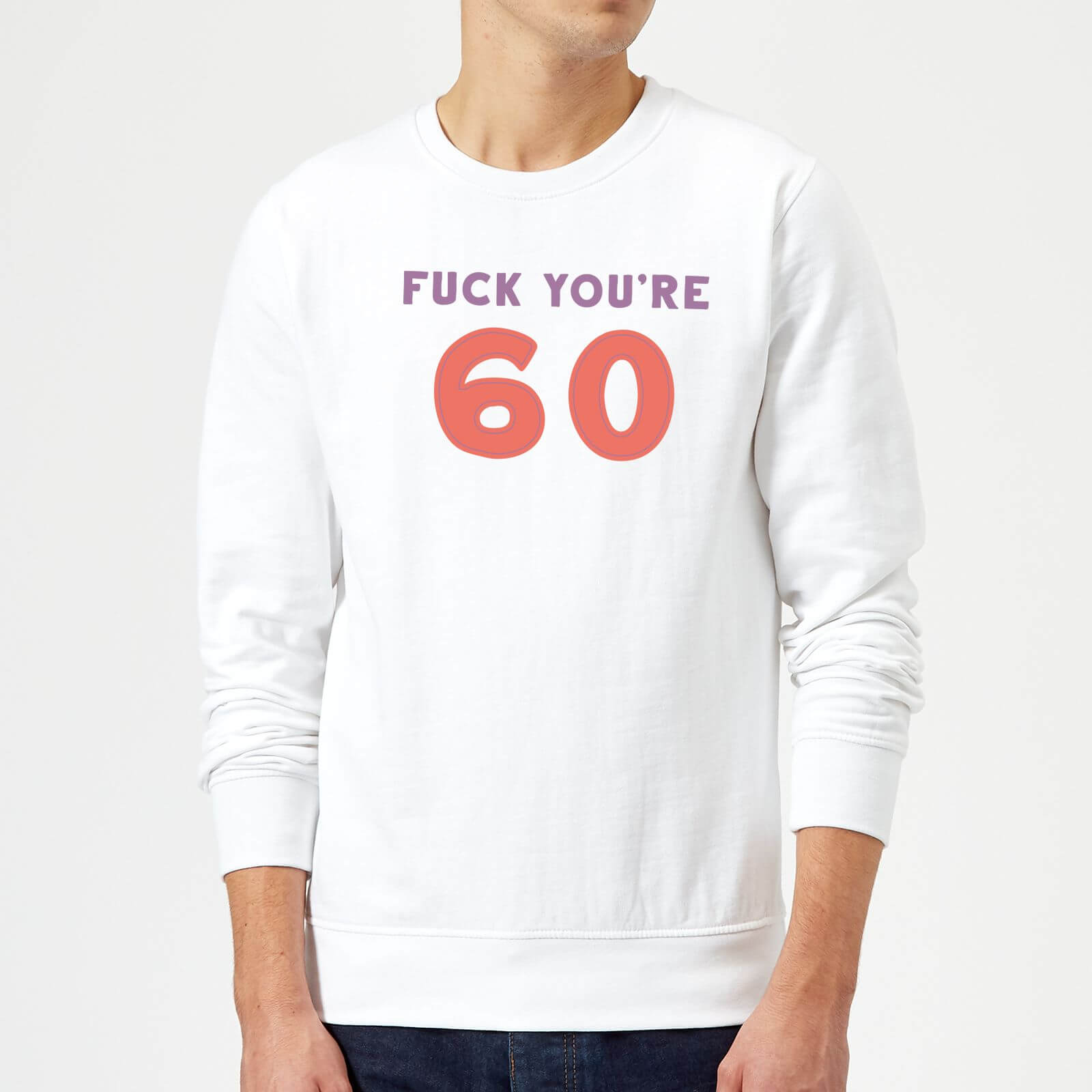 Fuck You're 60 Sweatshirt - White - XXL - White