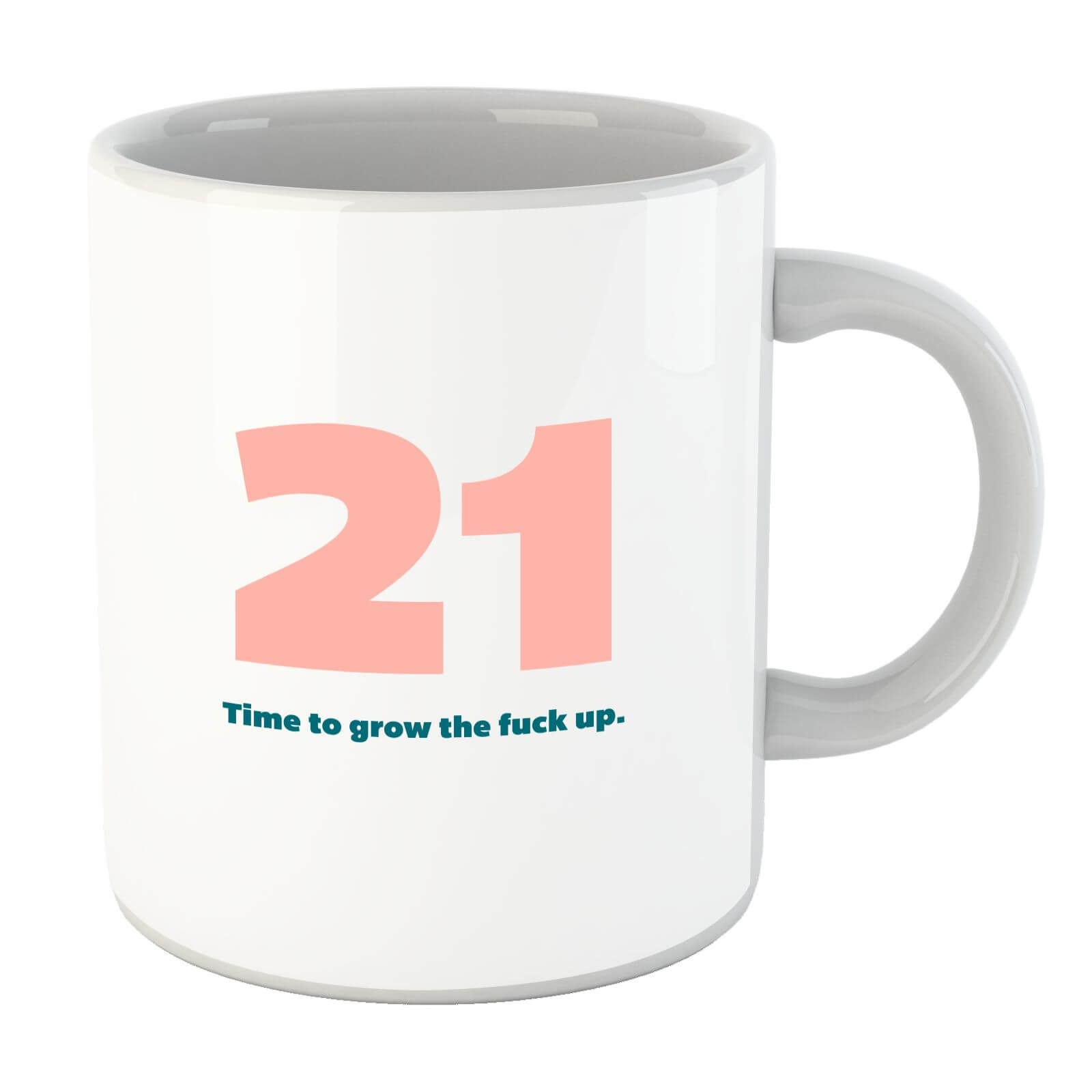 21 Time To Grow The Fuck Up. Mug
