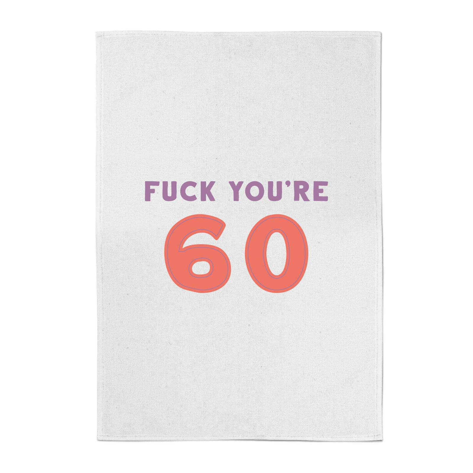 Fuck You're 60 Cotton Tea Towel