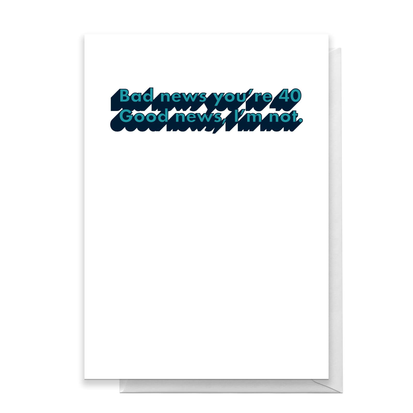 Bad News You're 40 Greetings Card - Standard Card