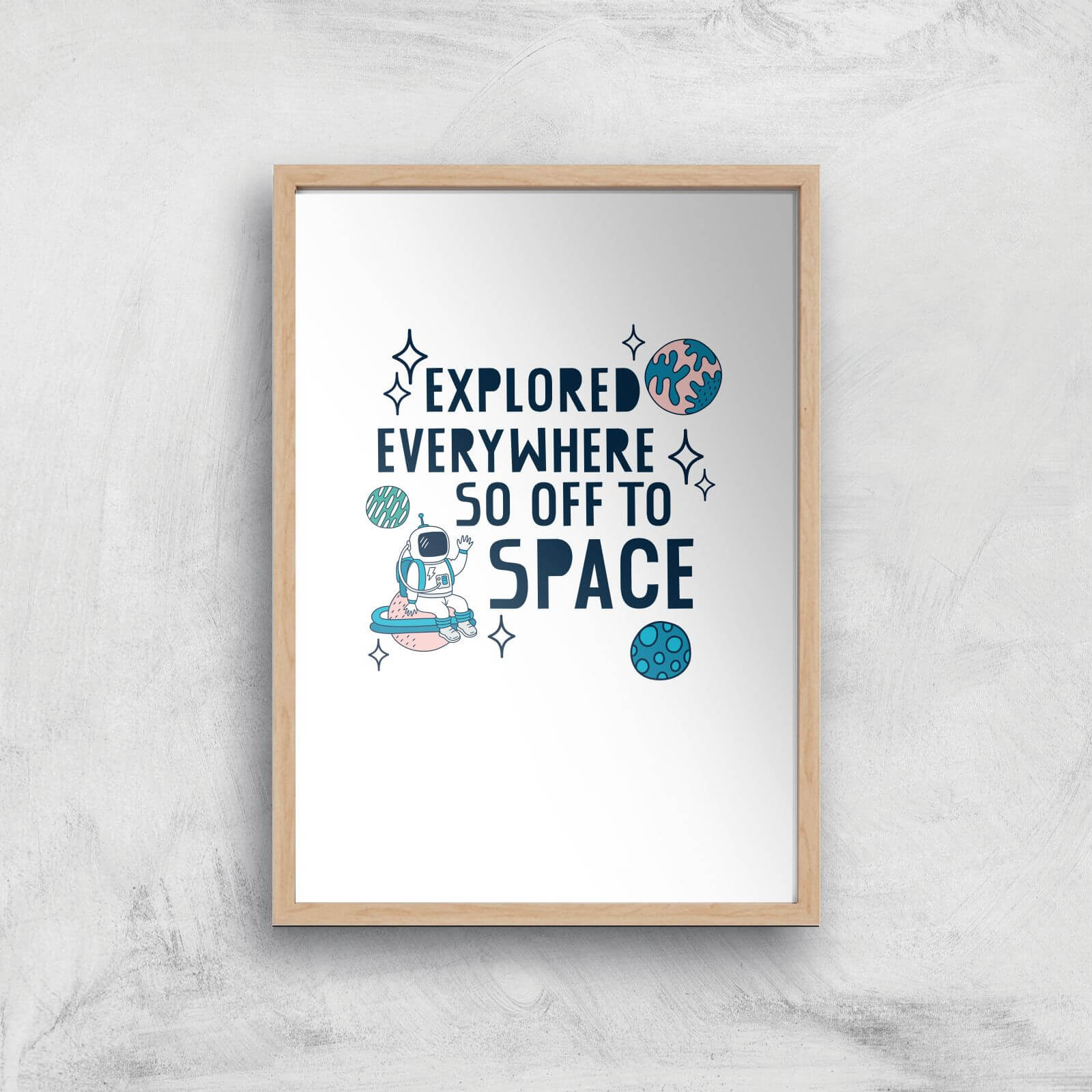 Explored Everywhere So Off To Space Art Print - A3 - Wooden Frame