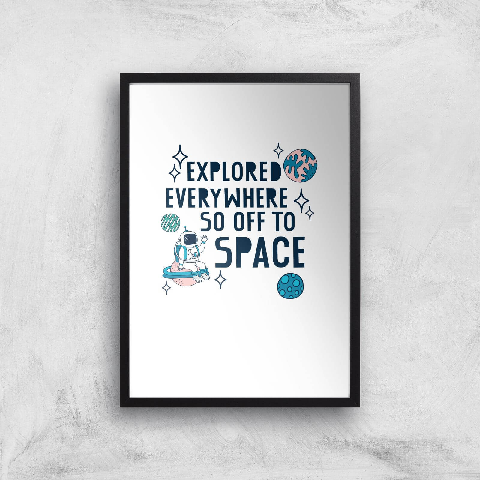 Explored Everywhere So Off To Space Art Print - A3 - Black Frame
