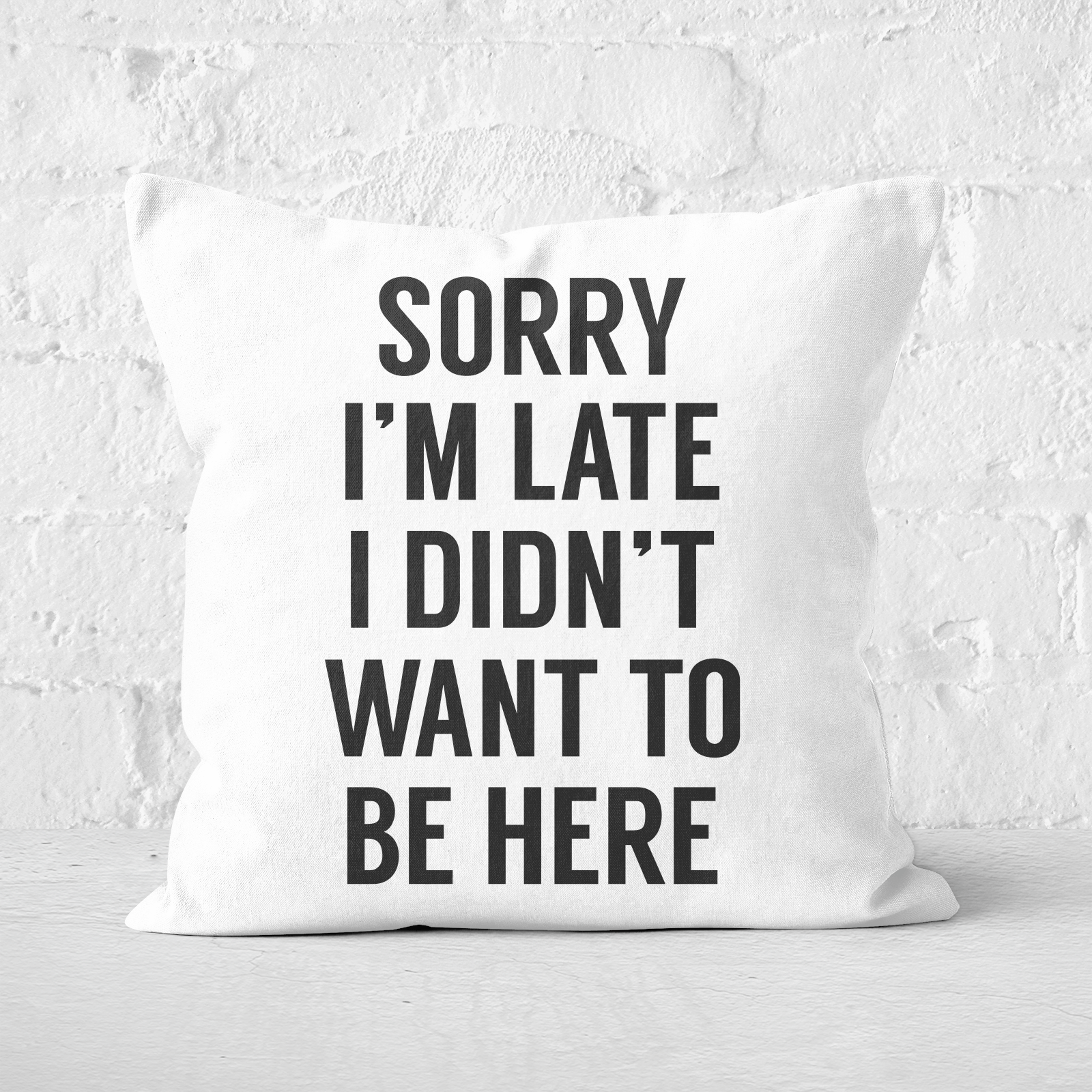 Sorry Im Late I Didnt Want To Be Here Square Cushion - 60x60cm - Soft Touch