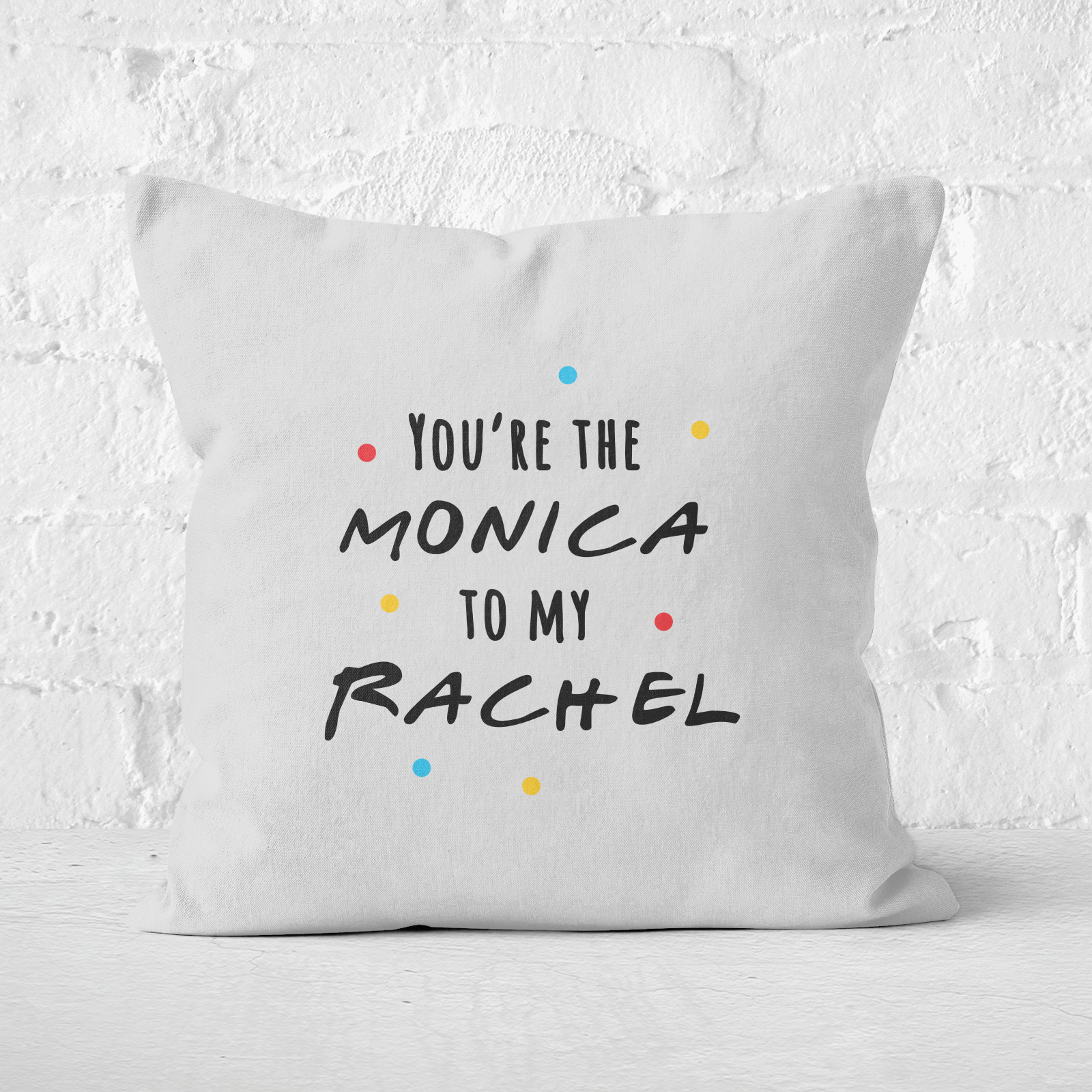 You're The Monica To My Rachel Square Cushion - 60x60cm - Soft Touch