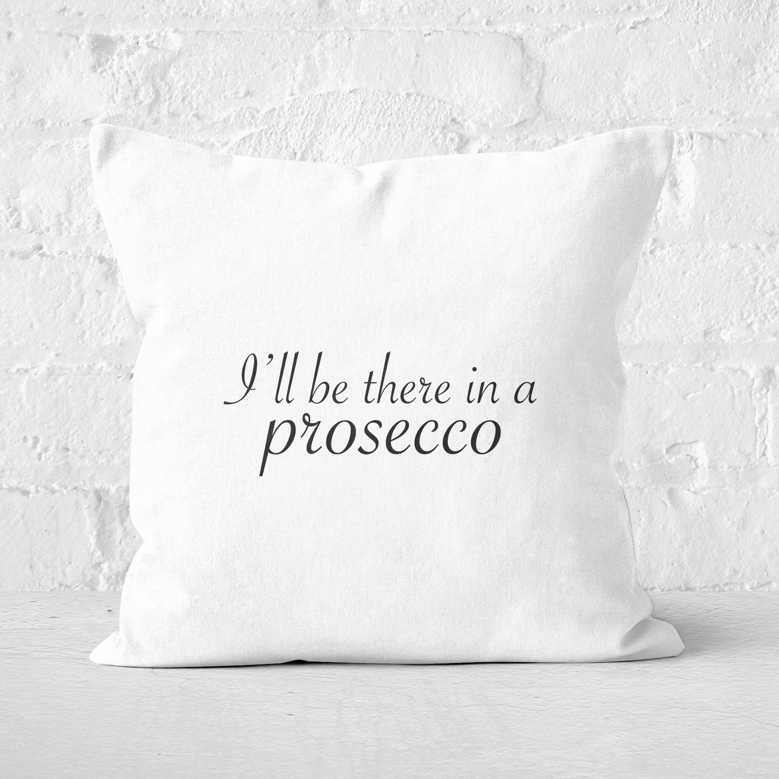 I'll Be There In A Prosecco Square Cushion - 60x60cm - Soft Touch
