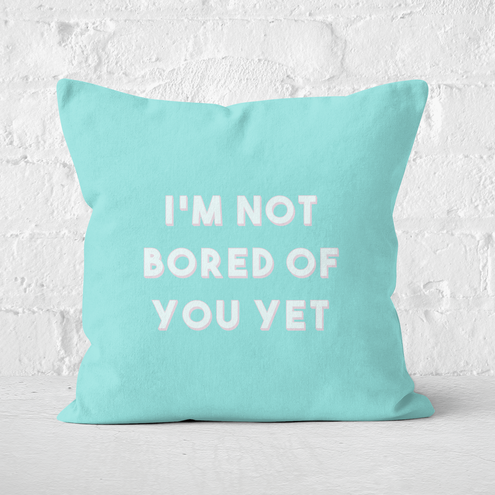 I'm Not Bored Of You Yet Square Cushion - 60x60cm - Soft Touch