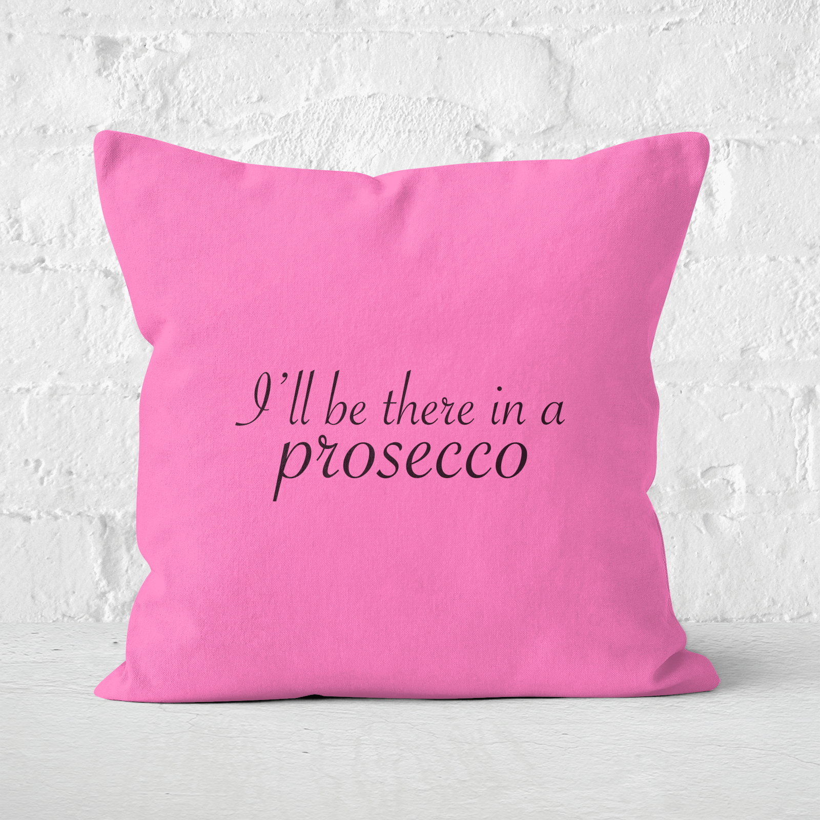 I'll Be There In A Prosecco Square Cushion - 60x60cm - Soft Touch