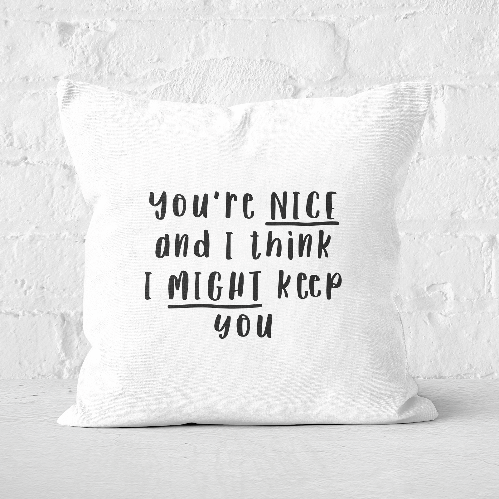 You're Nice And I Think I Might Keep You Square Cushion - 60x60cm - Soft Touch