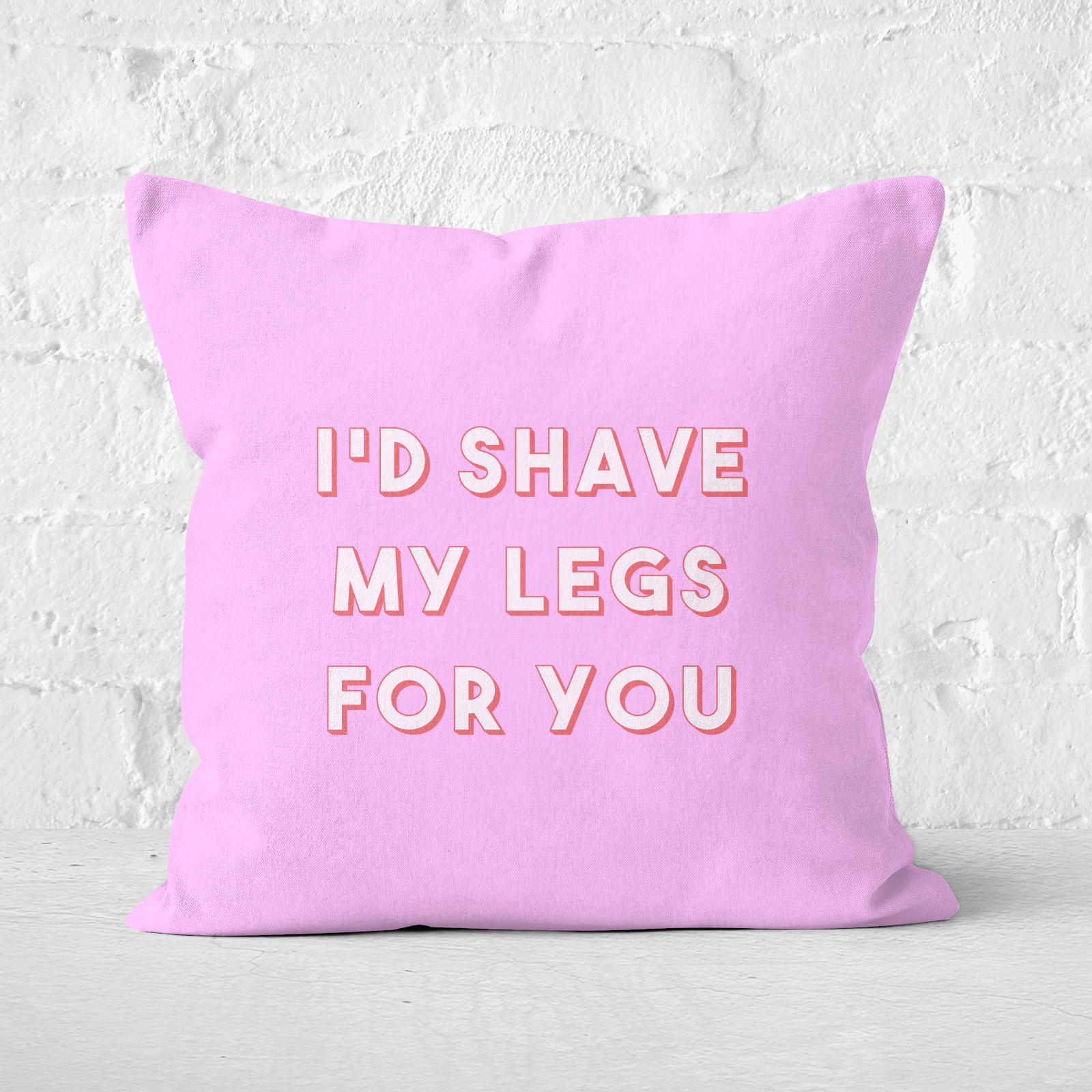 I'd Shave My Legs For You Square Cushion - 60x60cm - Soft Touch