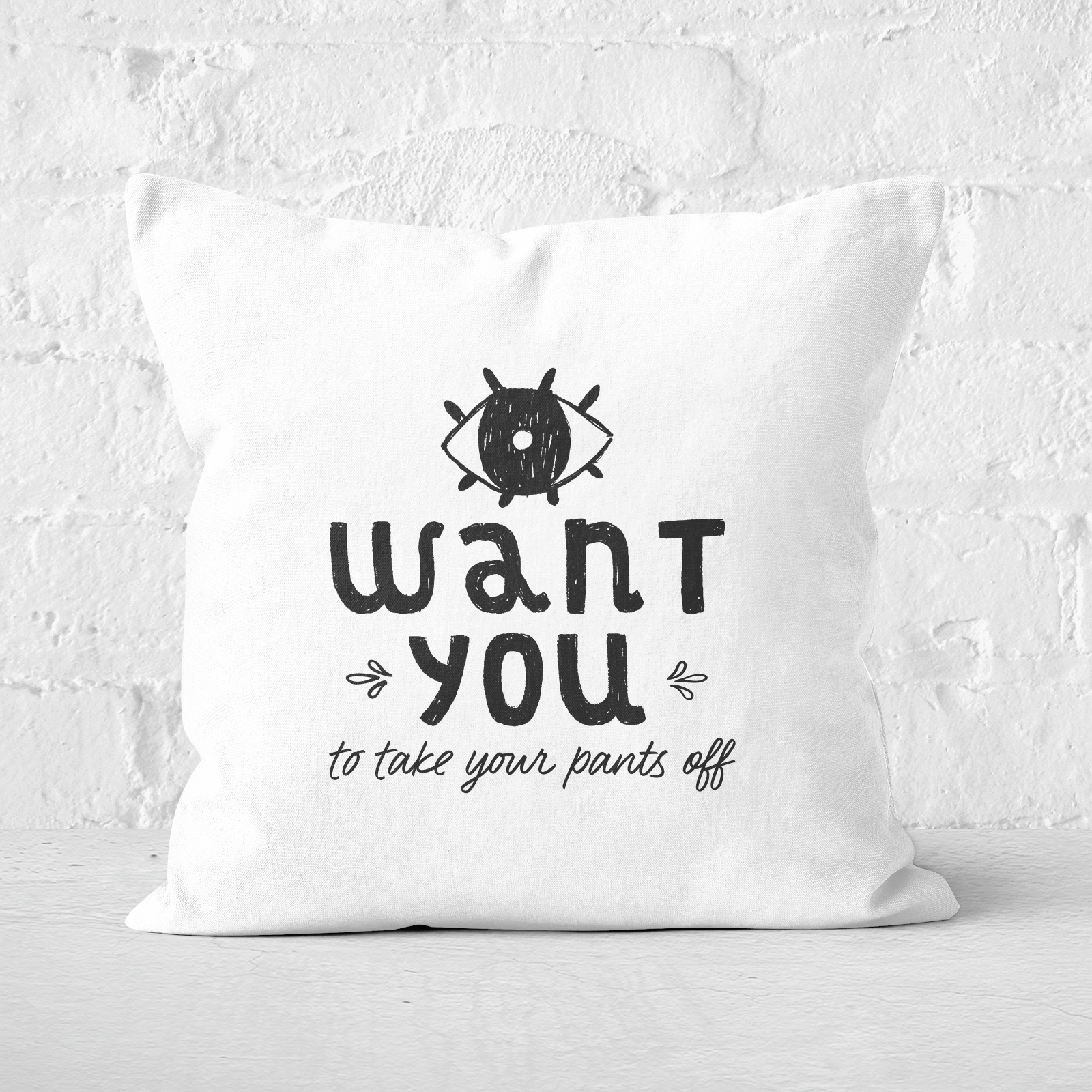 I Want You To Take Your Pants Off Square Cushion - 60x60cm - Soft Touch