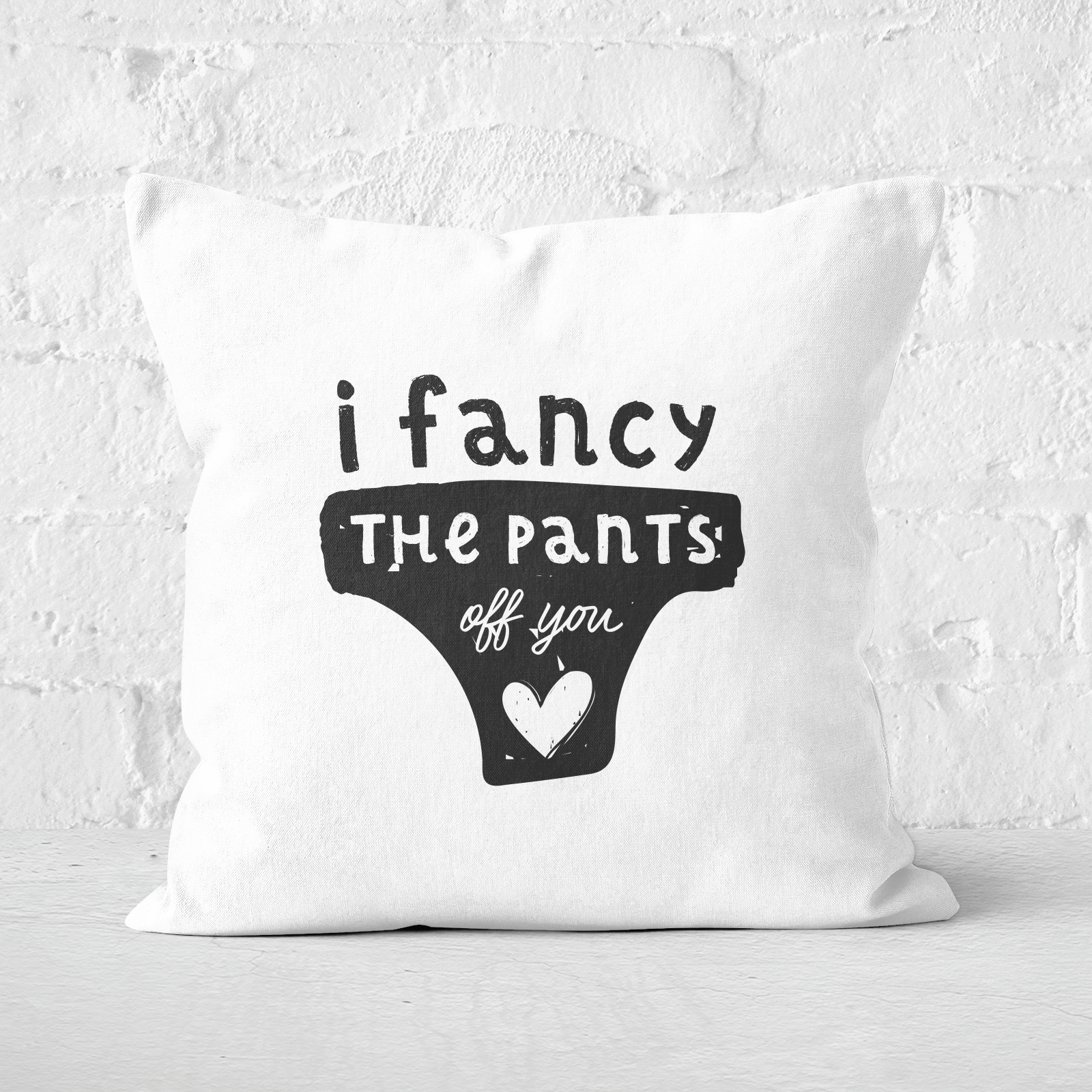I Fancy The Pants Off You Square Cushion - 60x60cm - Soft Touch