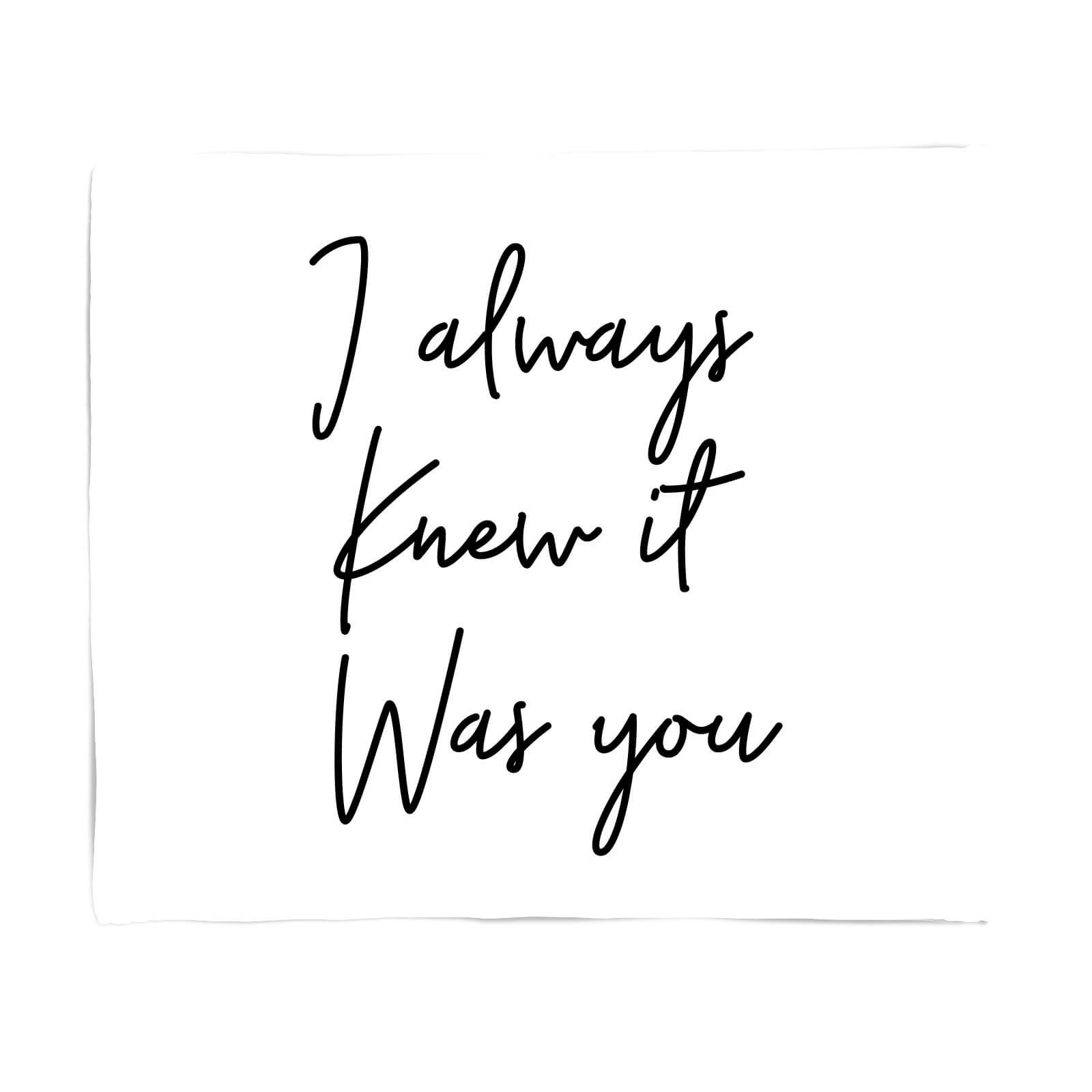 I Always Knew It Was You Fleece Blanket