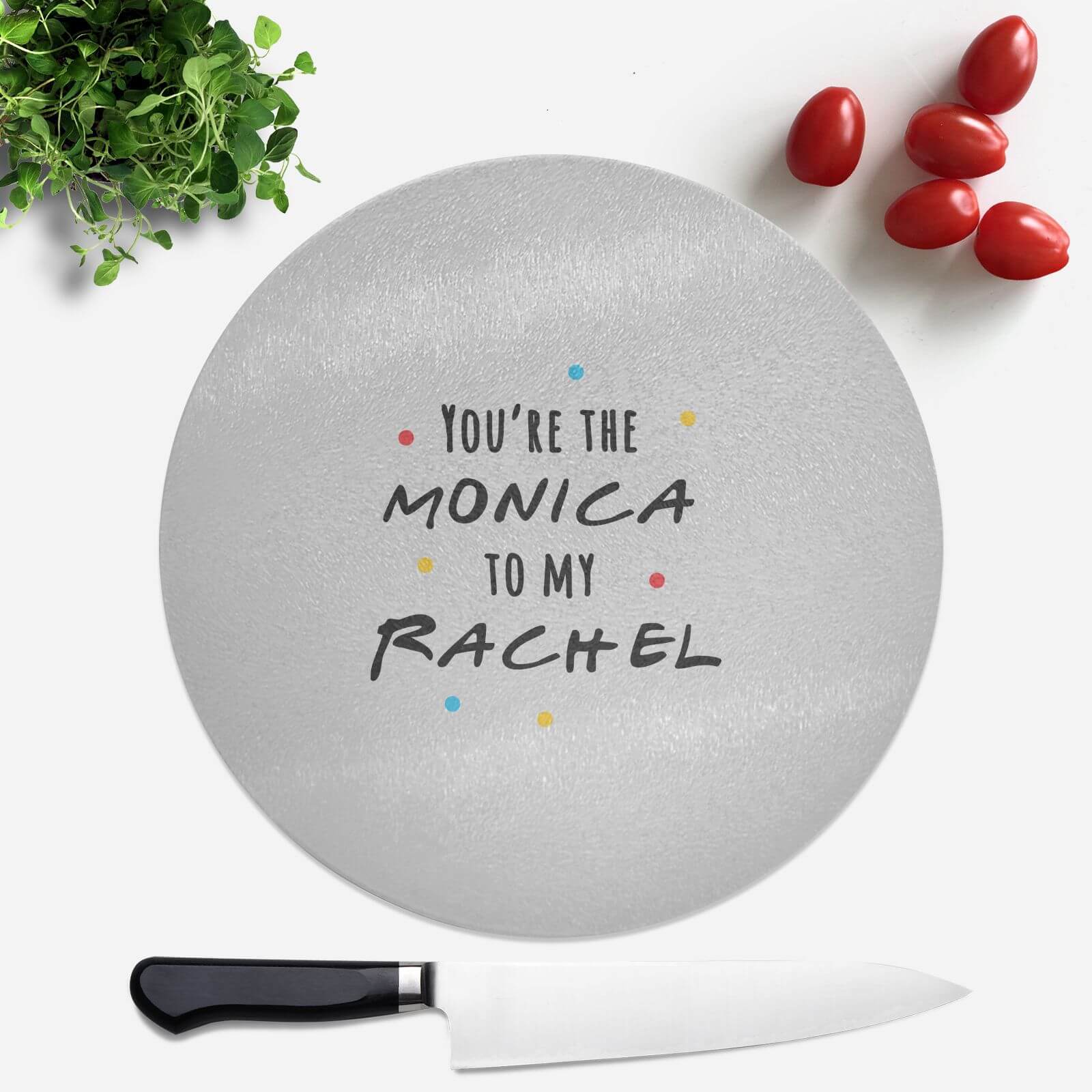 You're The Monica To My Rachel Round Chopping Board