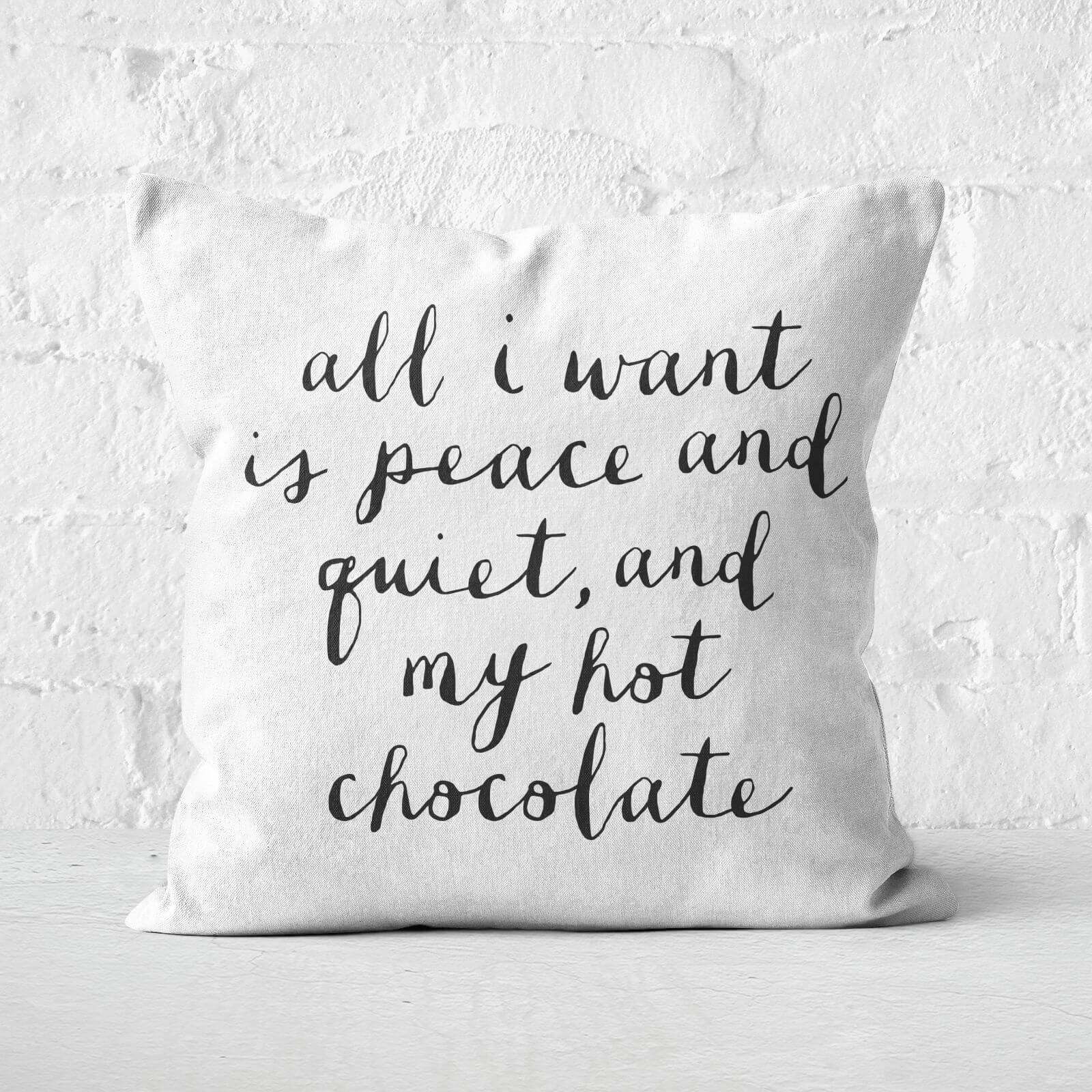 The Motivated Type All I Want Is Peace And Quiet, And My Hot Chocolate Square Cushion - 50x50cm - Soft Touch