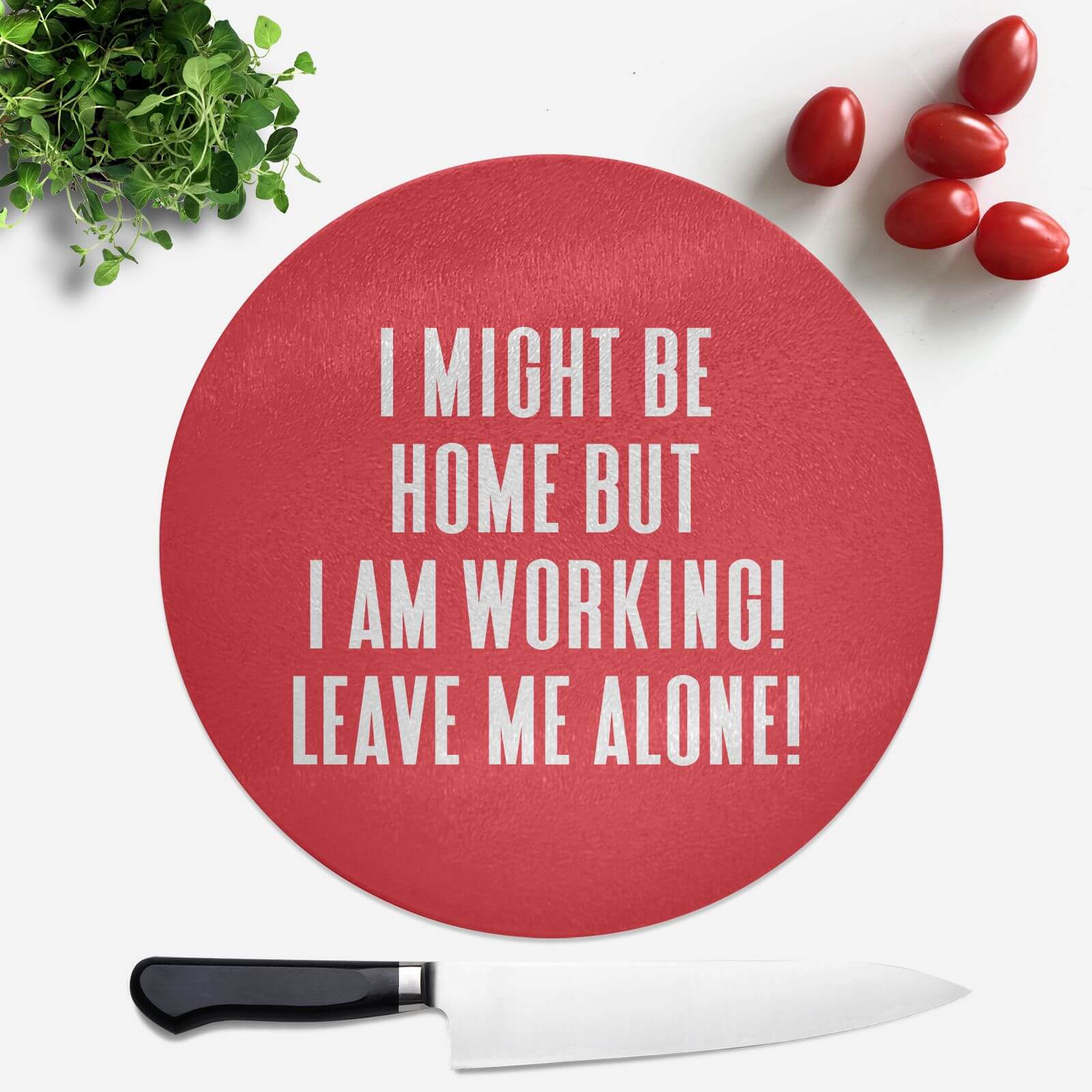 I Might Be Home But I Am Working Leave Me Alone! Round Chopping Board