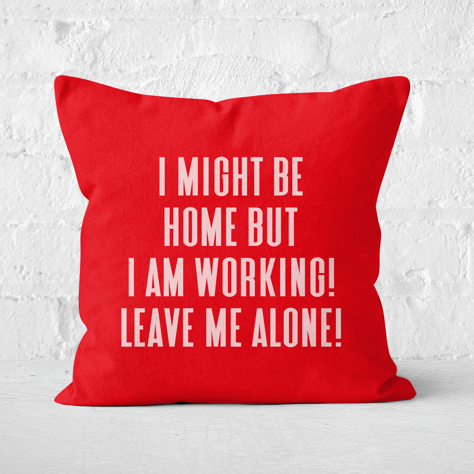 I Might Be Home But I Am Working Leave Me Alone! Square Cushion - 60x60cm - Soft Touch