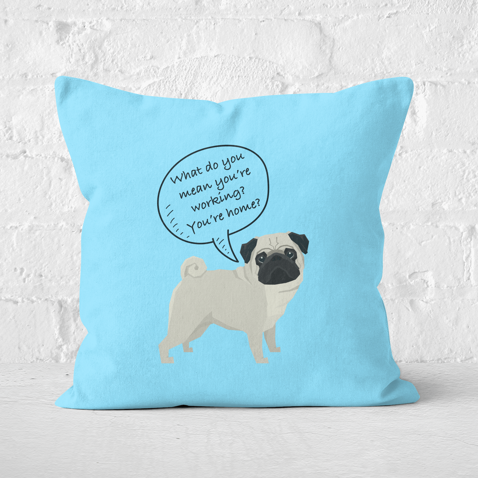 Pug - What Do You Mean You're Working? Square Cushion - 60x60cm - Soft Touch