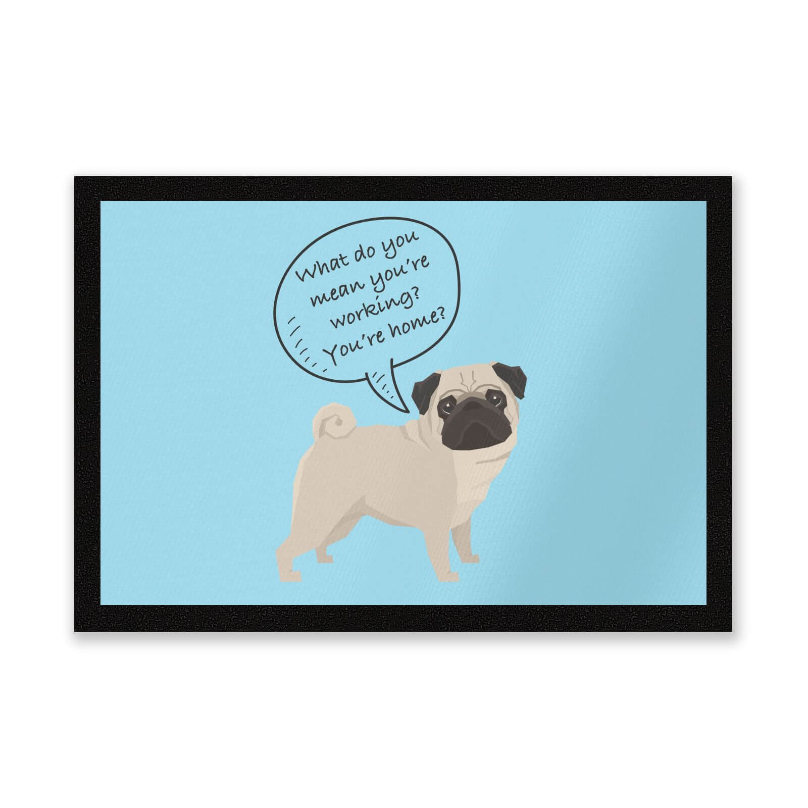 Pug - What Do You Mean You're Working? Entrance Mat