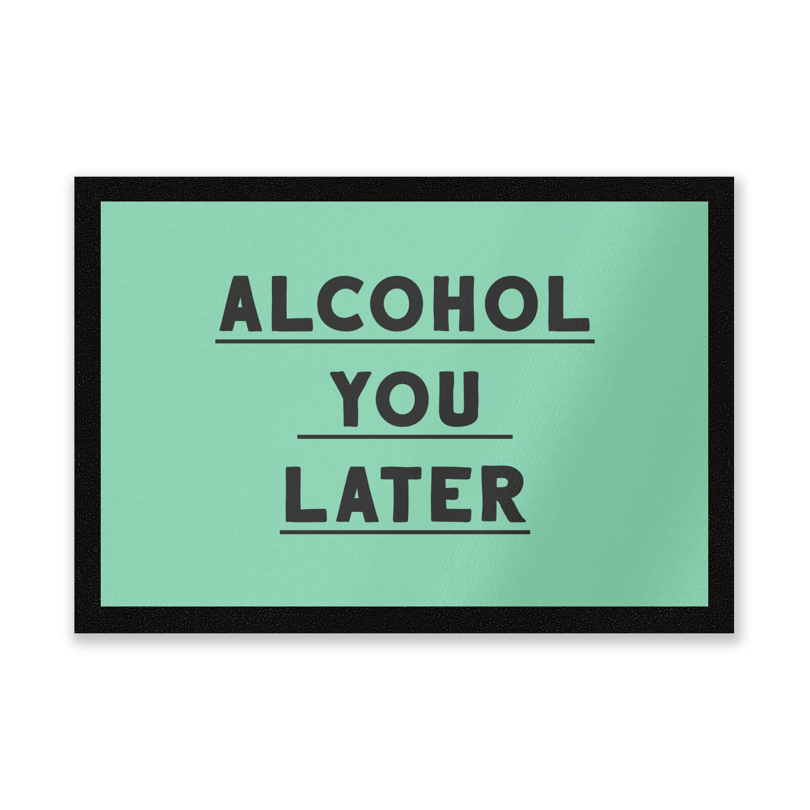Alcohol You Later Entrance Mat