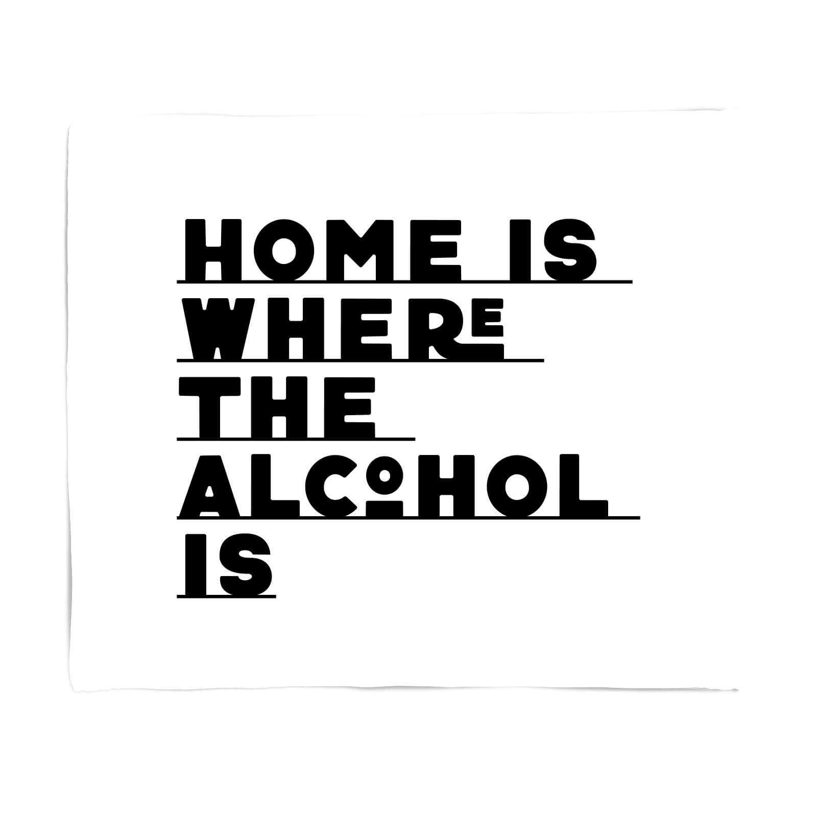 Home Is Where The Alcohol Is Fleece Blanket